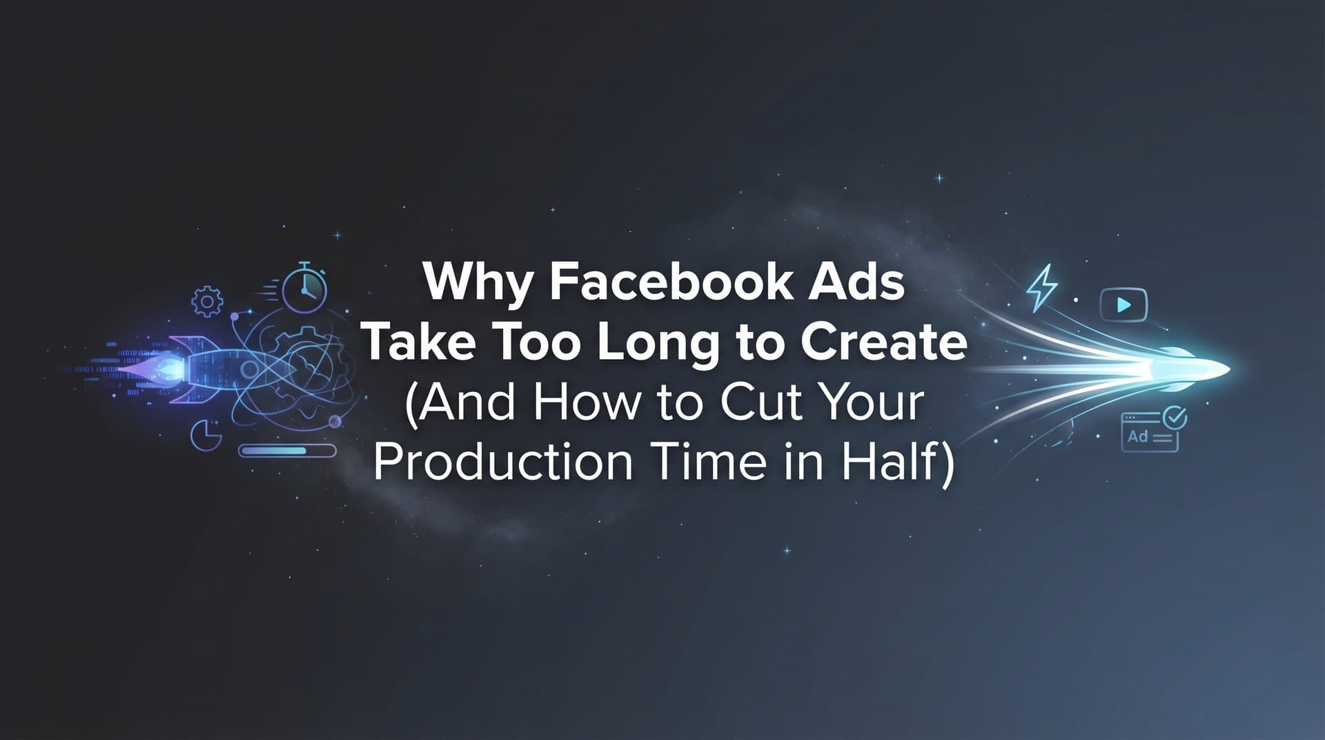 Featured image for Why Facebook Ads Take Too Long to Create (And How to Cut Your Production Time in Half)