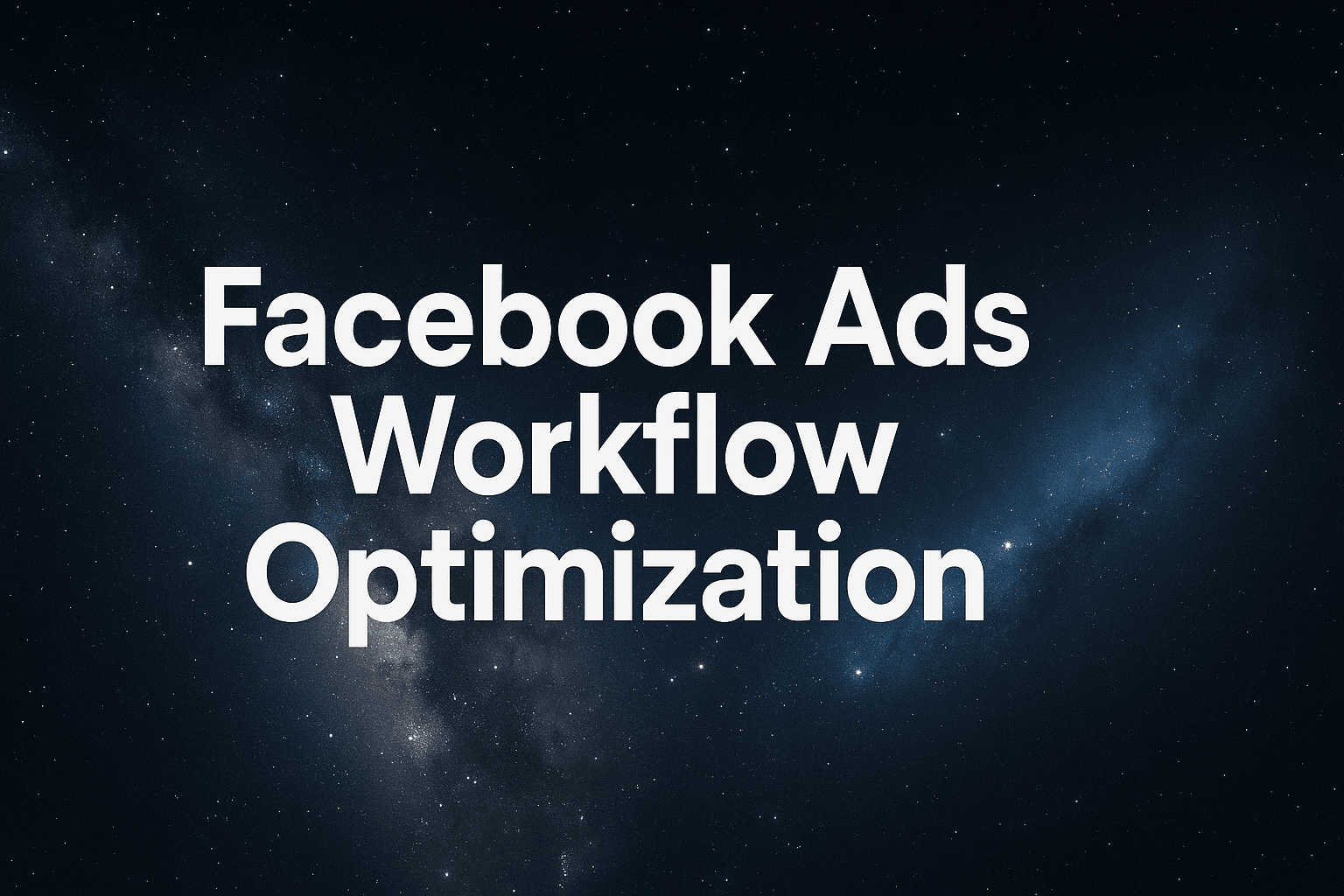 Facebook Ads Workflow Optimization: How To Build Systems That Scale Without The Chaos