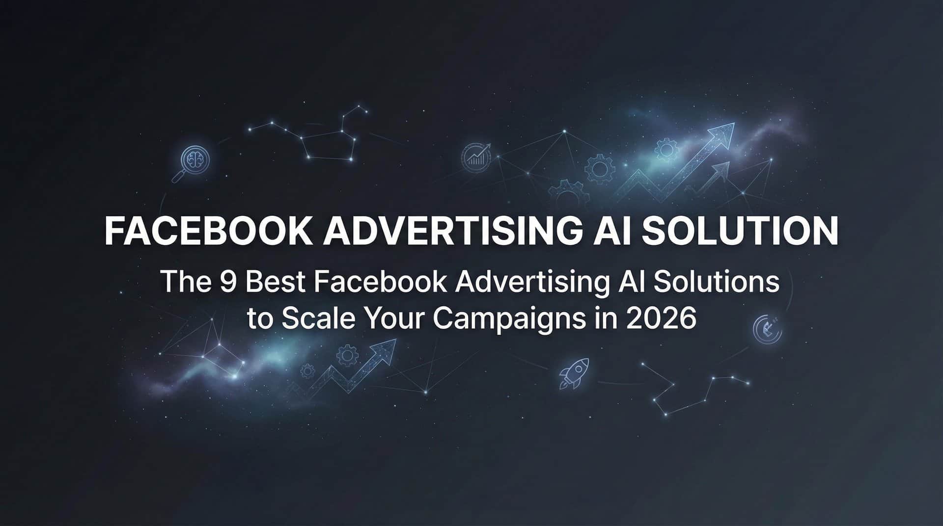 9 Best Facebook Advertising AI Solutions to Scale Your Campaigns in 2026