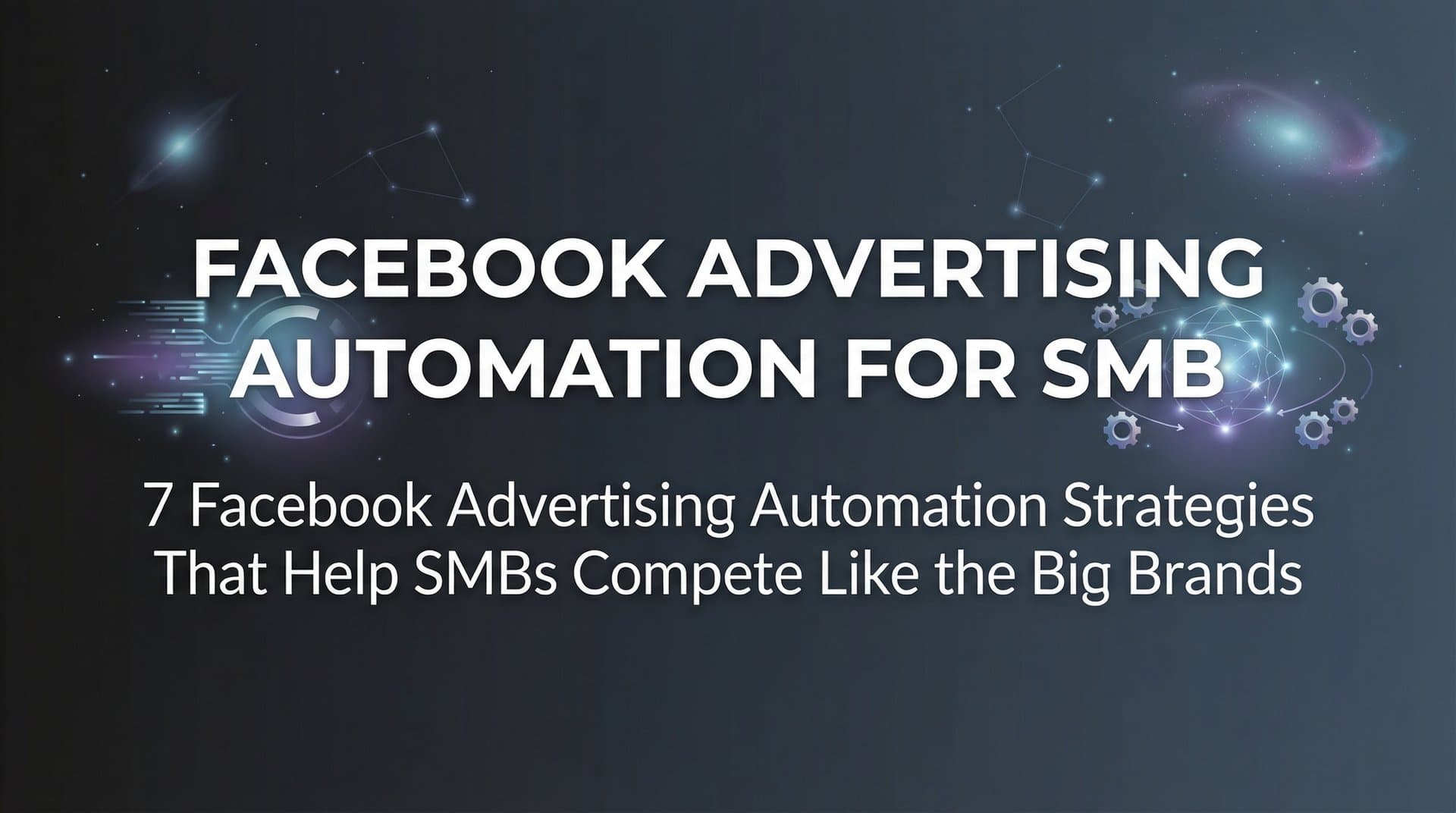 7 Facebook Advertising Automation Strategies That Help SMBs Compete Like the Big Brands