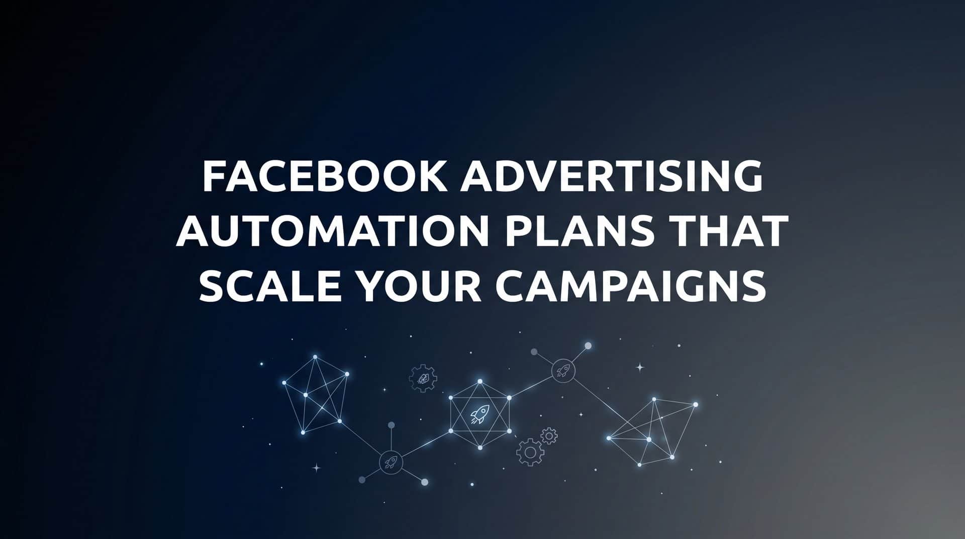 Featured image for 7 Facebook Advertising Automation Plans That Actually Scale Your Campaigns