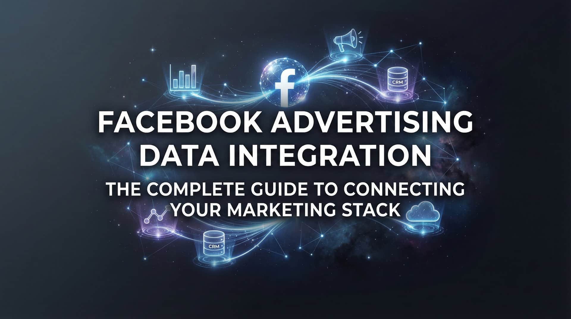 Featured image for Facebook Advertising Data Integration: The Complete Guide to Connecting Your Marketing Stack