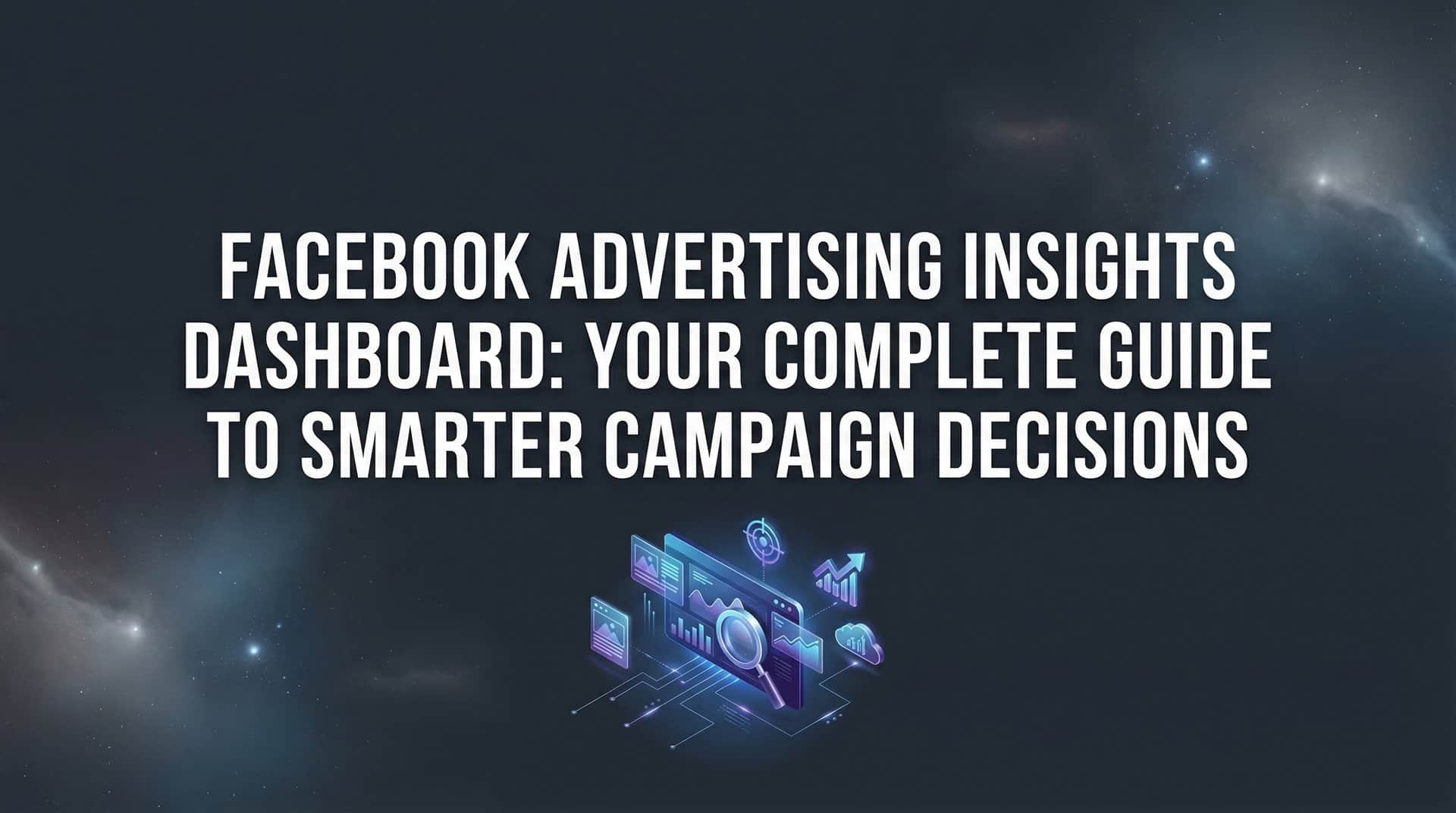 Featured image for Facebook Advertising Insights Dashboard: Your Complete Guide to Smarter Campaign Decisions