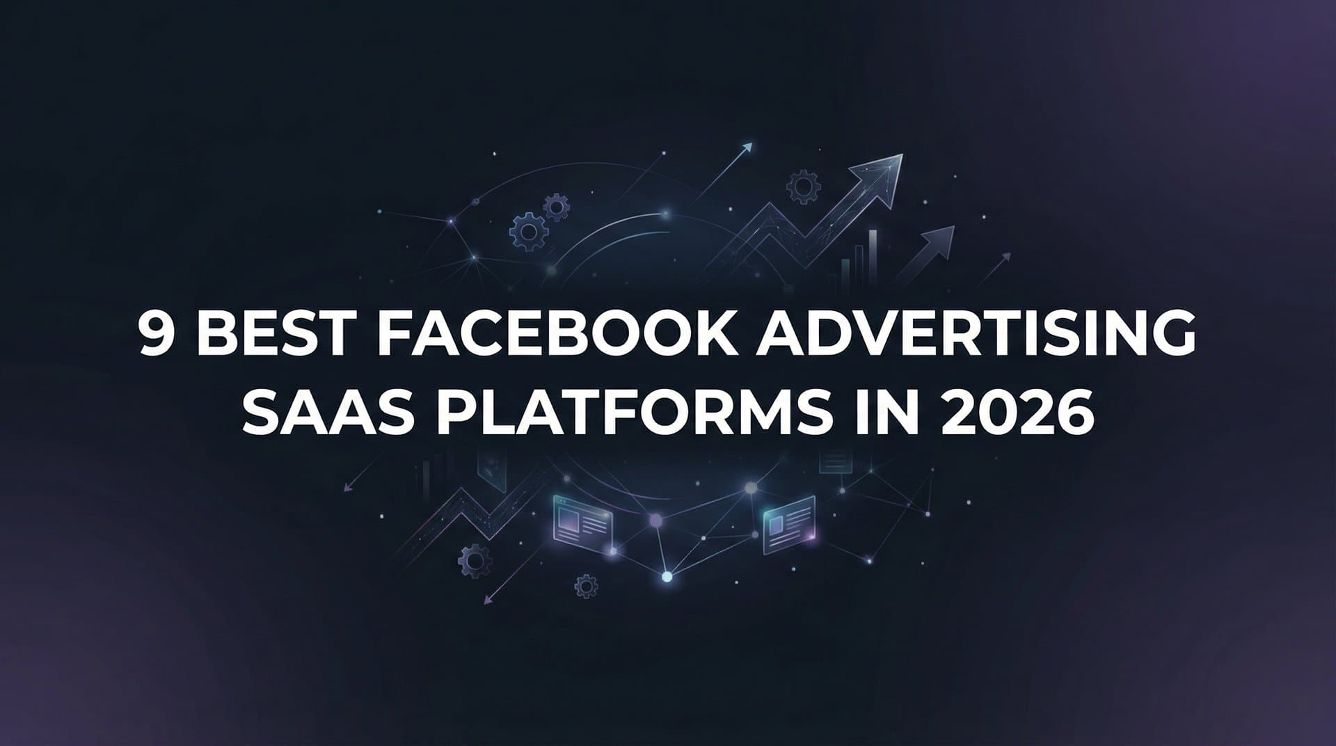 Featured image for 9 Best Facebook Advertising SaaS Platforms in 2026