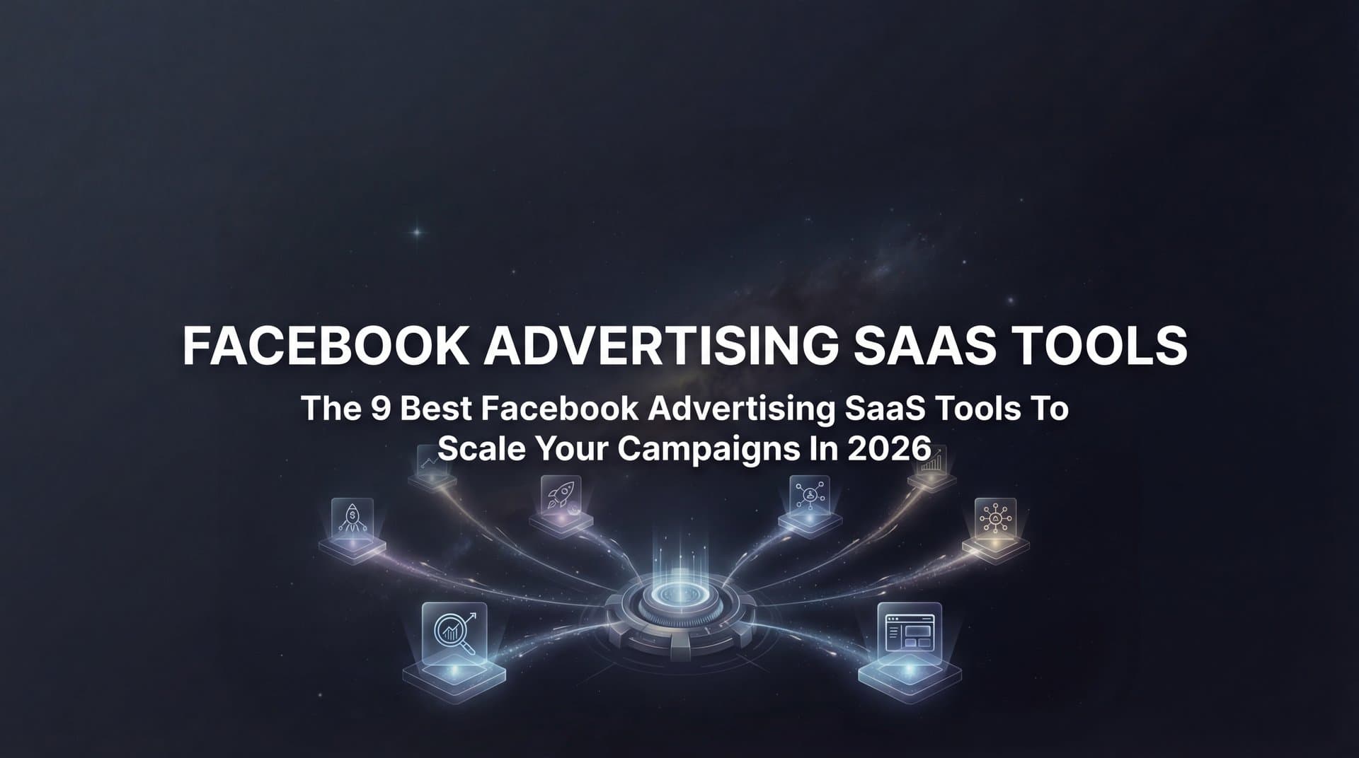 9 Best Facebook Advertising SaaS Tools to Scale Your Campaigns in 2026