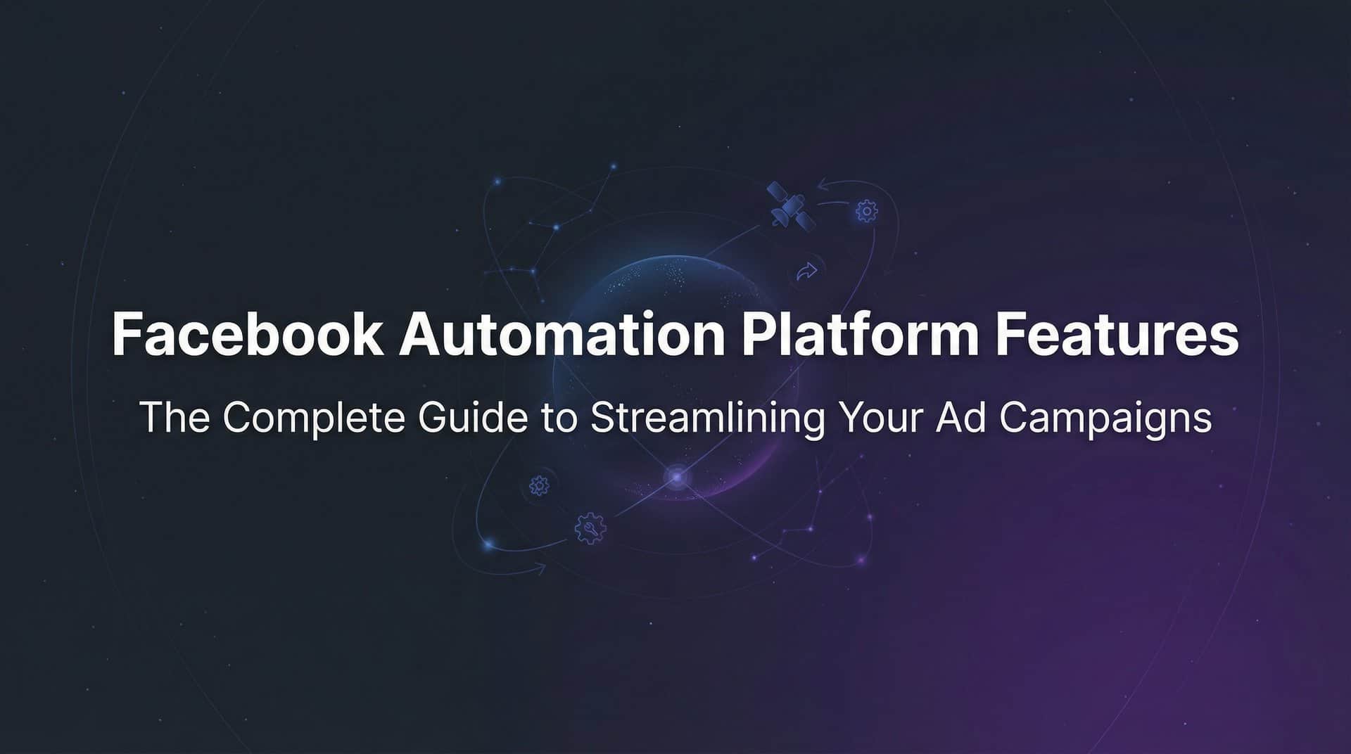 Featured image for Facebook Automation Platform Features: The Complete Guide to Streamlining Your Ad Campaigns