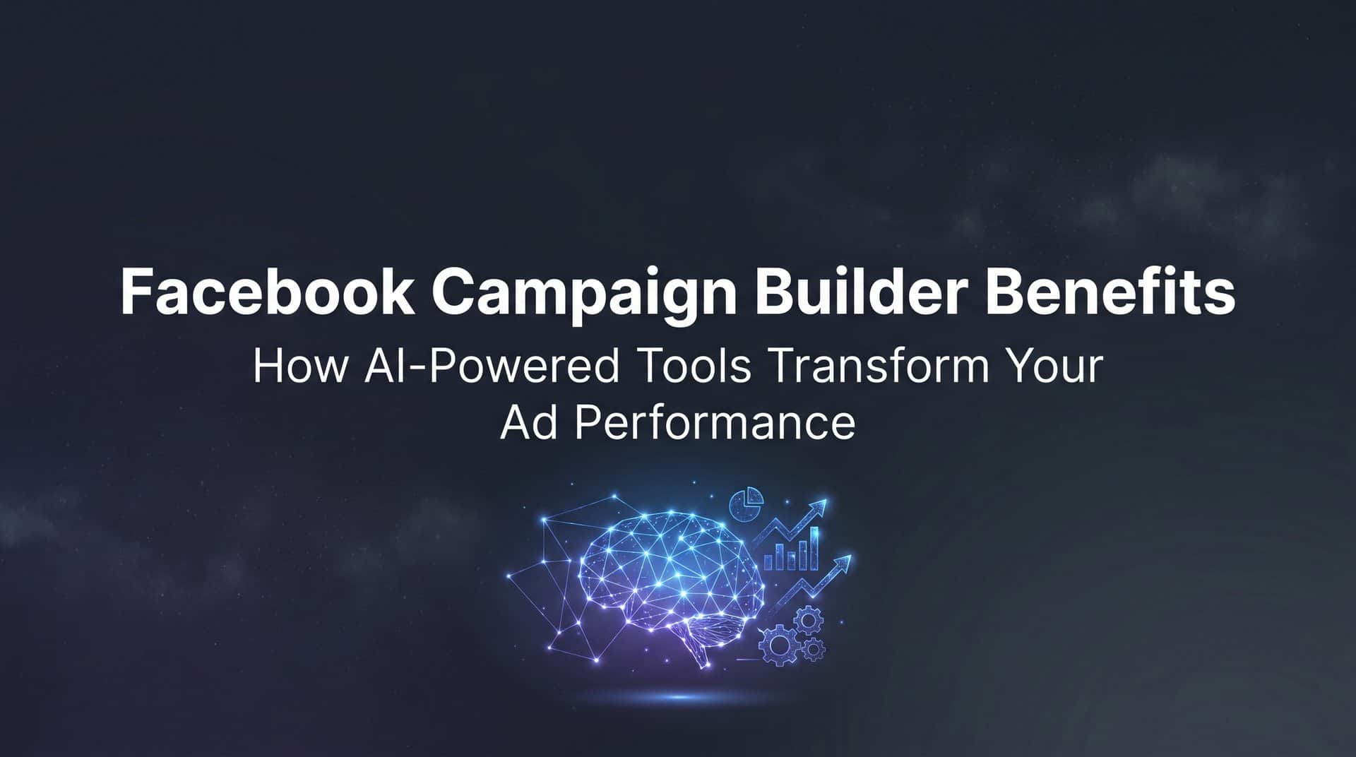 Featured image for Facebook Campaign Builder Benefits: How AI-Powered Tools Transform Your Ad Performance