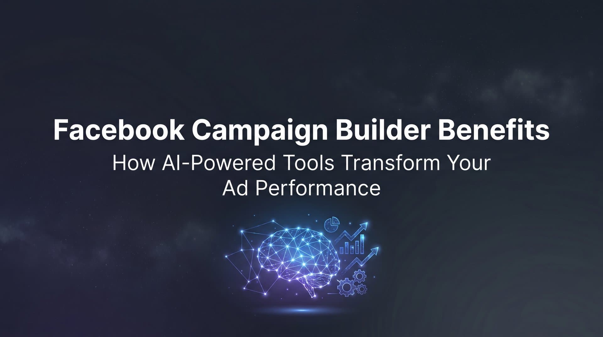 Featured image for Facebook Campaign Builder Benefits: How AI-Powered Tools Transform Your Ad Performance