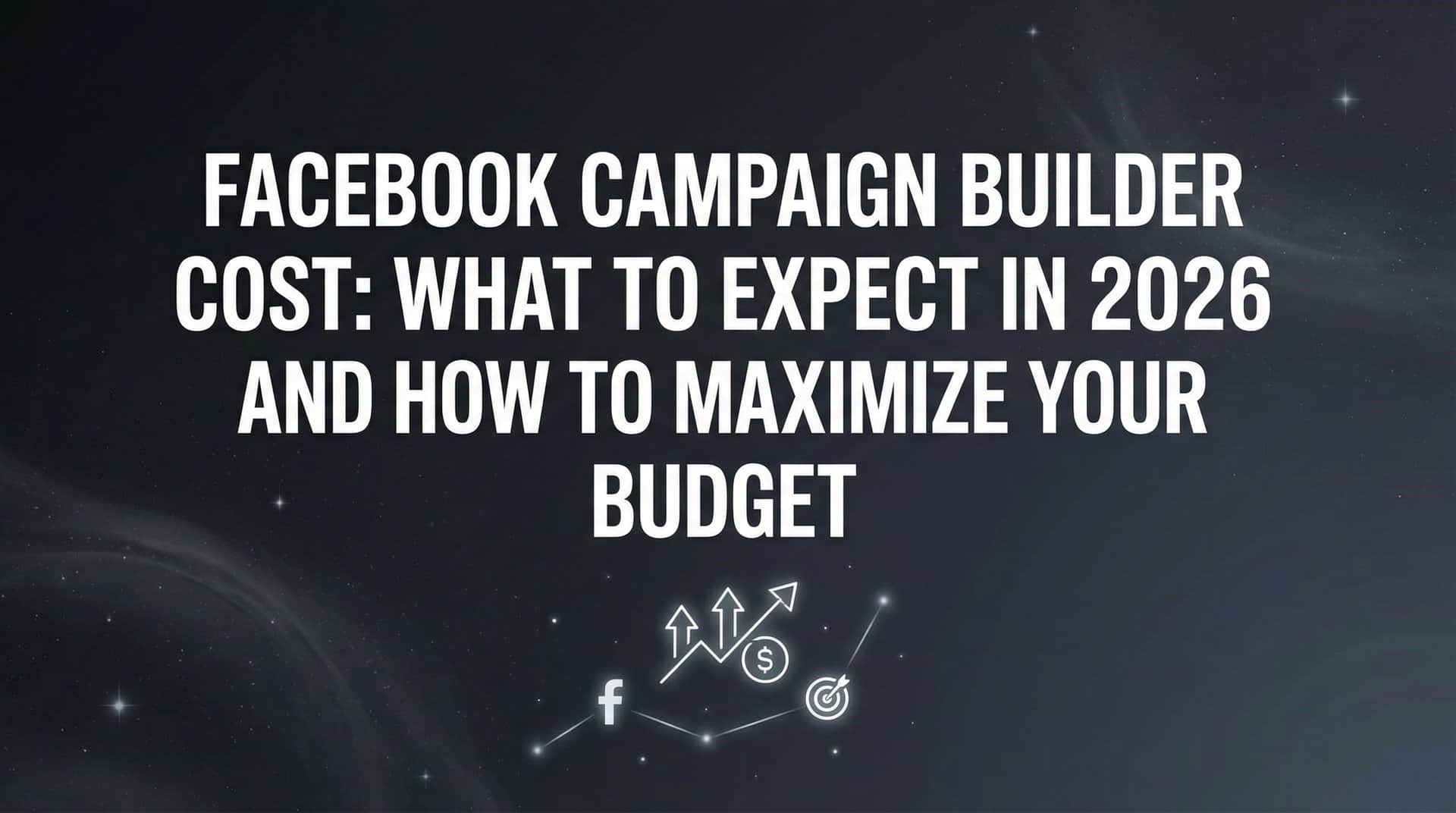 Featured image for Facebook Campaign Builder Cost: What to Expect in 2026 and How to Maximize Your Budget