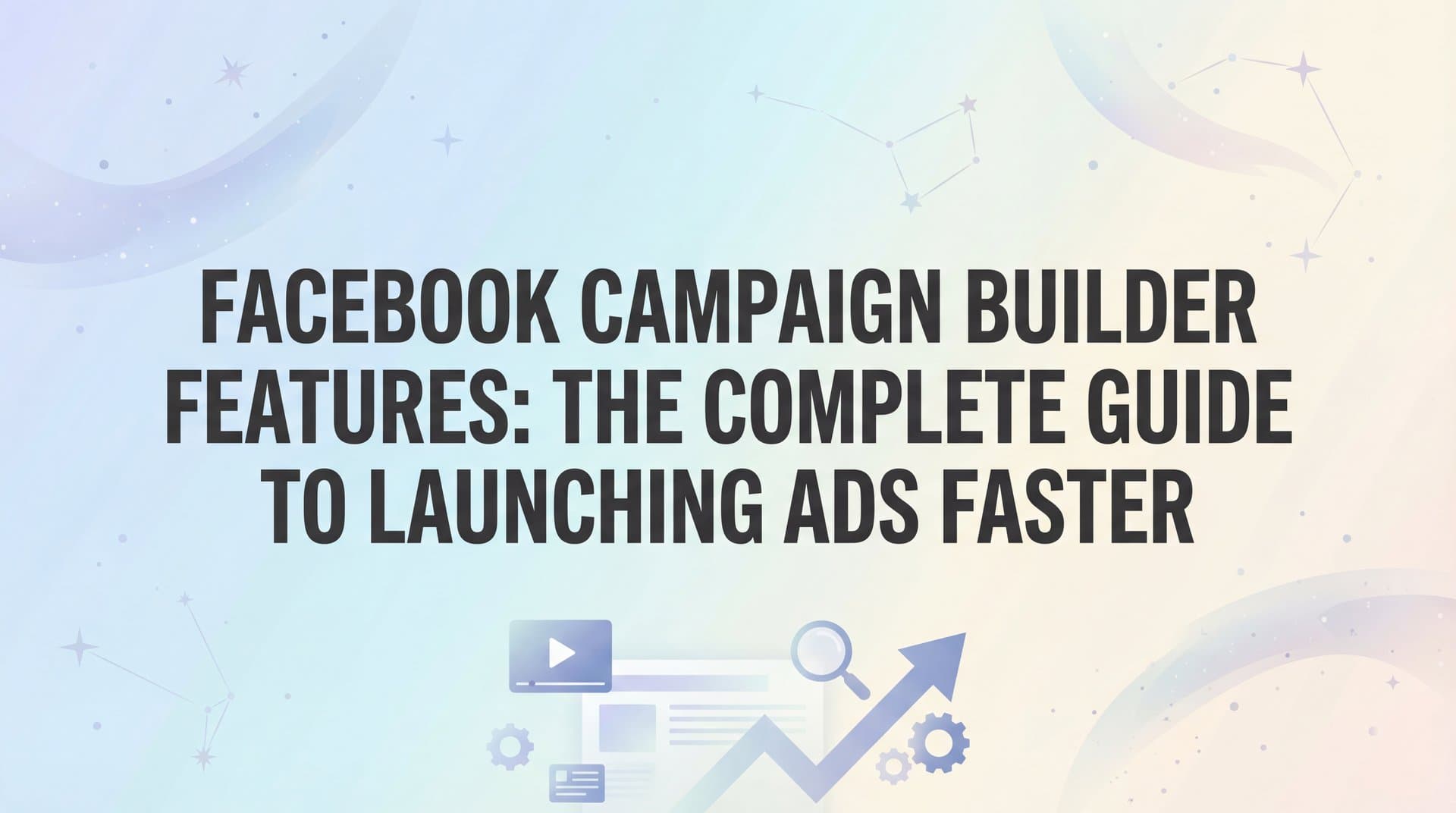 Featured image for Facebook Campaign Builder Features: The Complete Guide to Launching Ads Faster