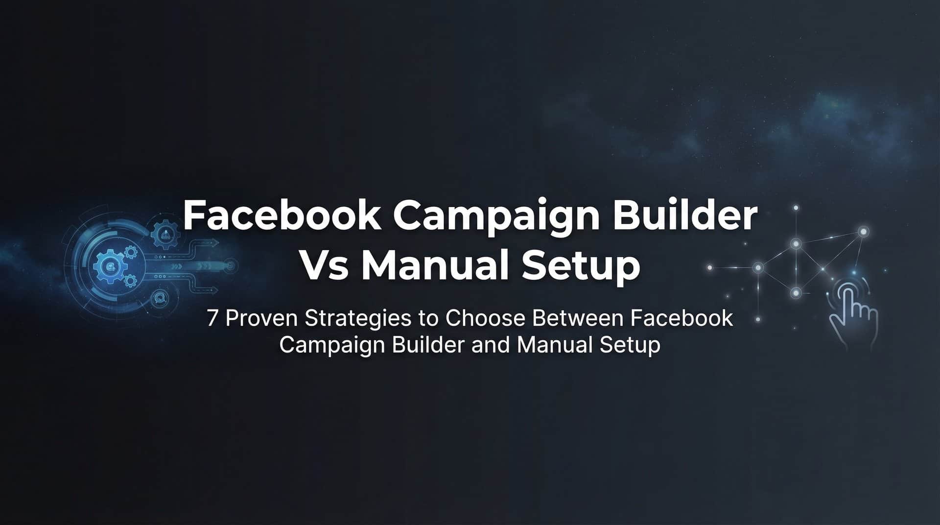 Featured image for 7 Proven Strategies to Choose Between Facebook Campaign Builder and Manual Setup