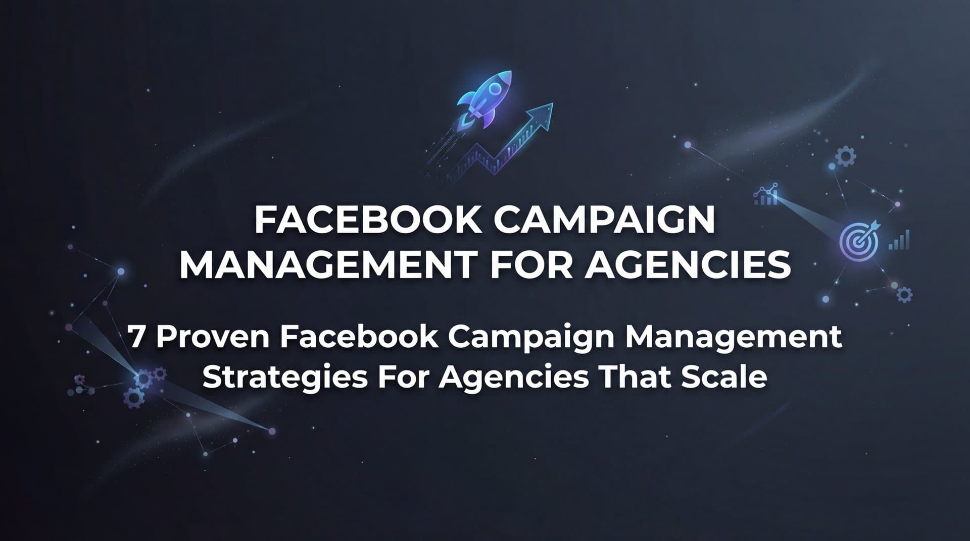 7 Proven Facebook Campaign Management Strategies for Agencies That Scale