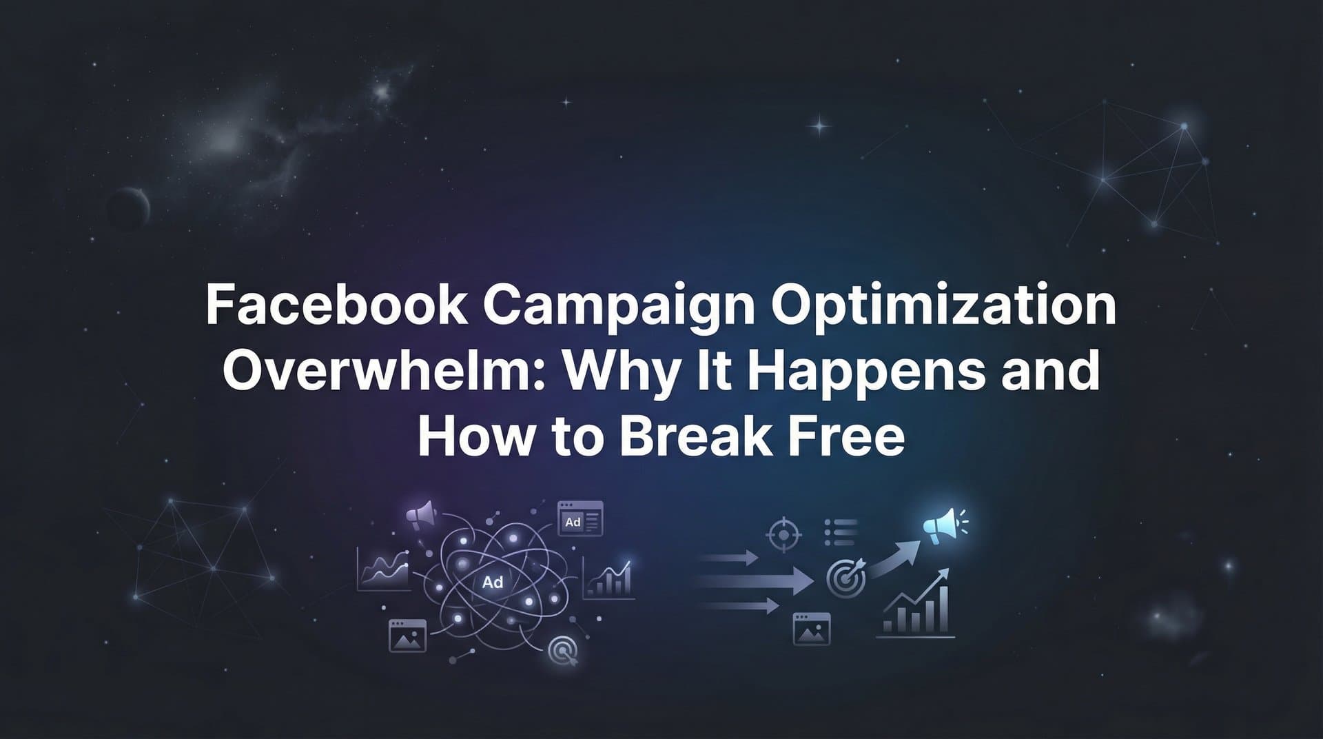 Facebook Campaign Optimization Overwhelm: Why It Happens and How to Break Free