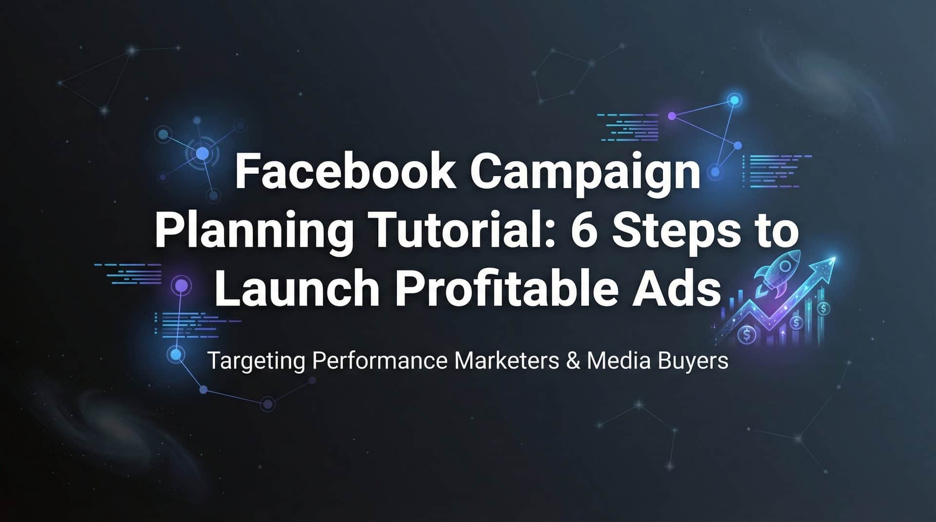 Featured image for Facebook Campaign Planning Tutorial: 6 Steps to Launch Profitable Ads