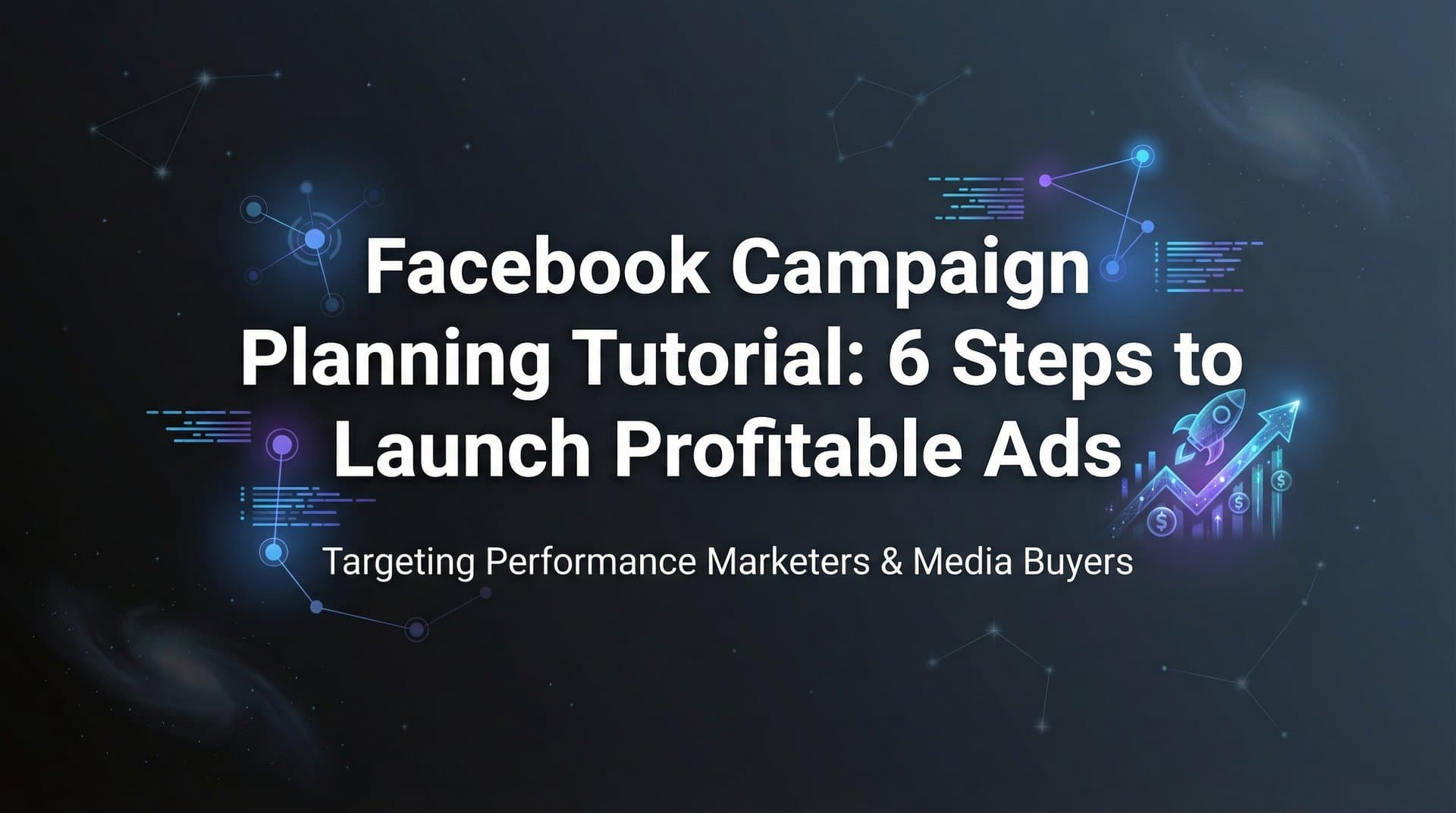 Featured image for Facebook Campaign Planning Tutorial: 6 Steps to Launch Profitable Ads
