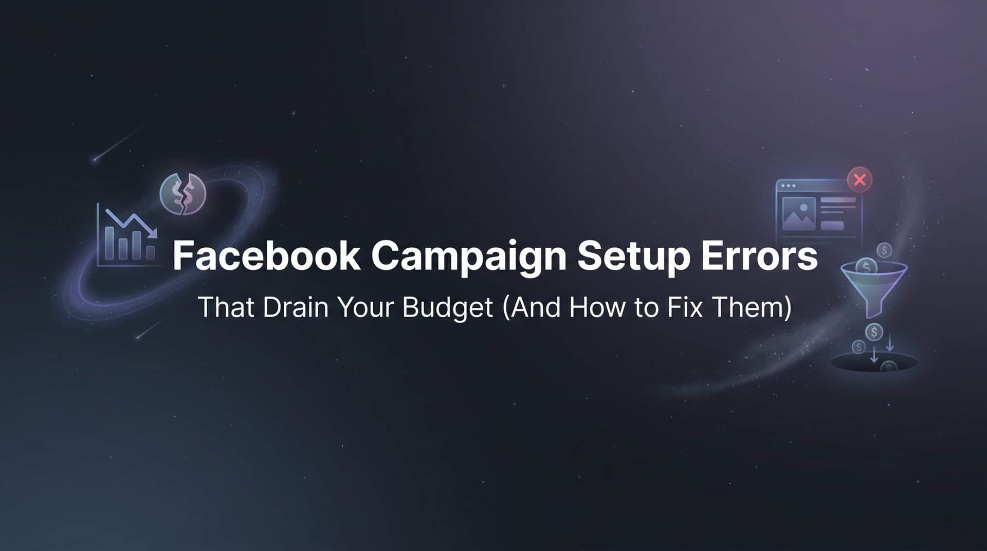 Featured image for 7 Facebook Campaign Setup Errors That Drain Your Budget (And How to Fix Them)
