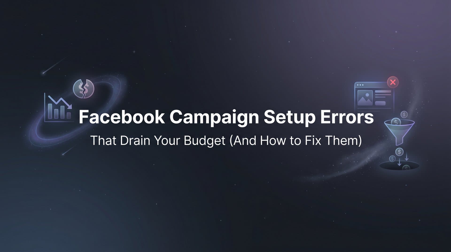 Featured image for 7 Facebook Campaign Setup Errors That Drain Your Budget (And How to Fix Them)