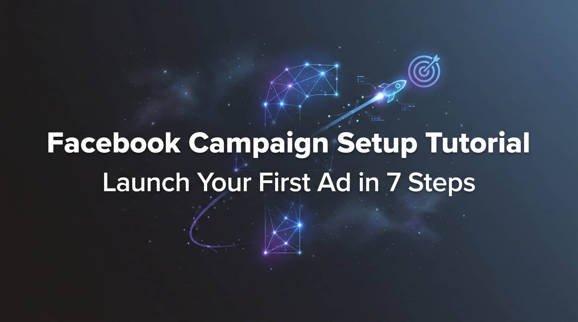 Featured image for Facebook Campaign Setup Tutorial: Launch Your First Ad in 7 Steps