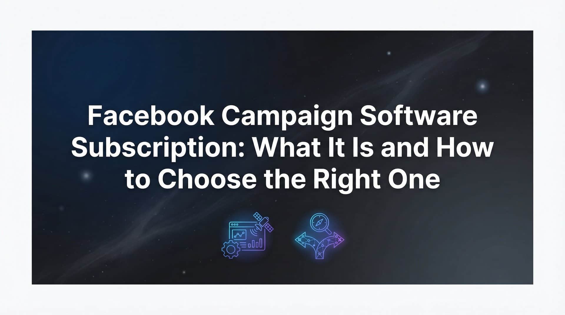 Featured image for Facebook Campaign Software Subscription: What It Is and How to Choose the Right One