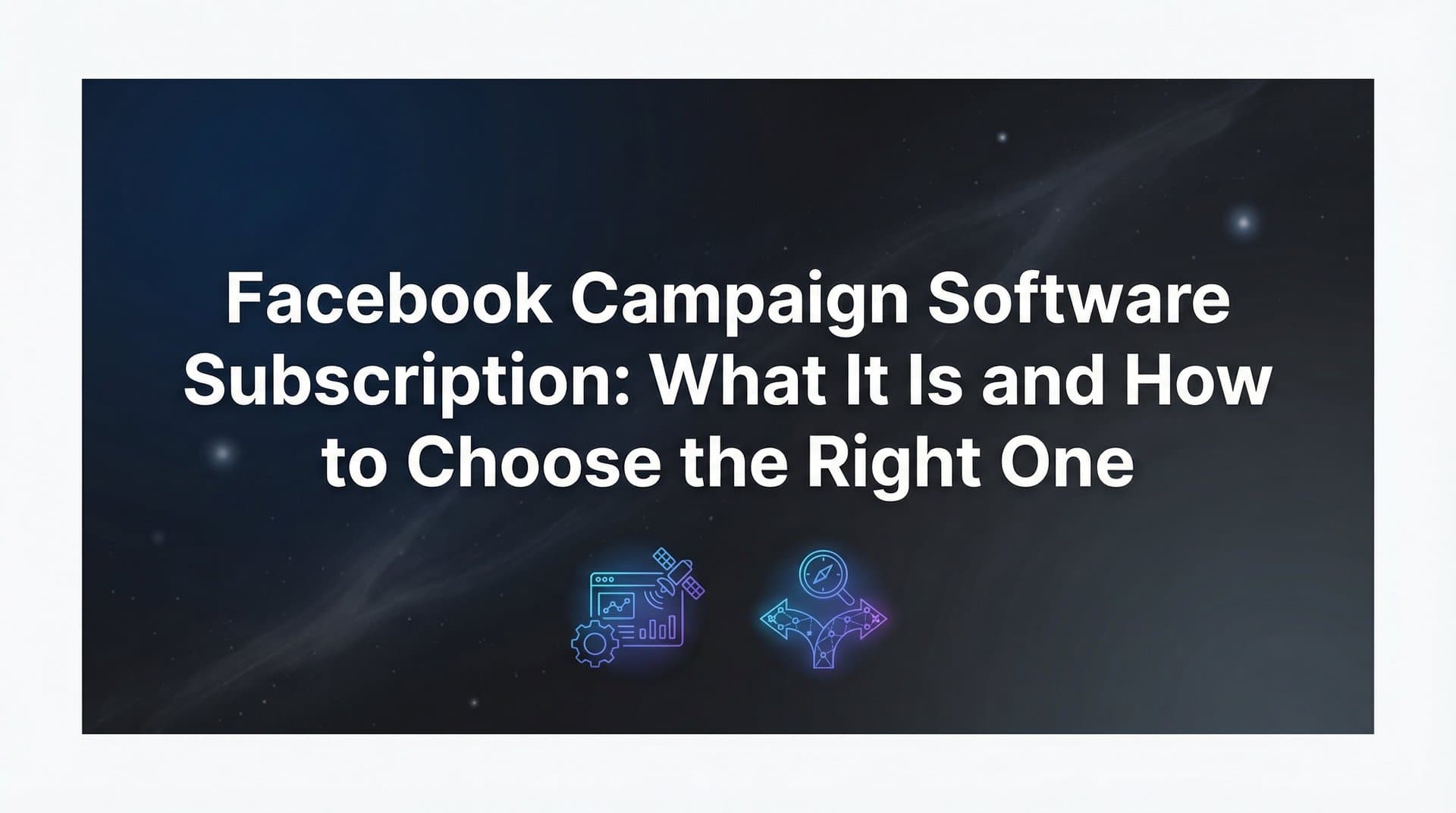 Featured image for Facebook Campaign Software Subscription: What It Is and How to Choose the Right One