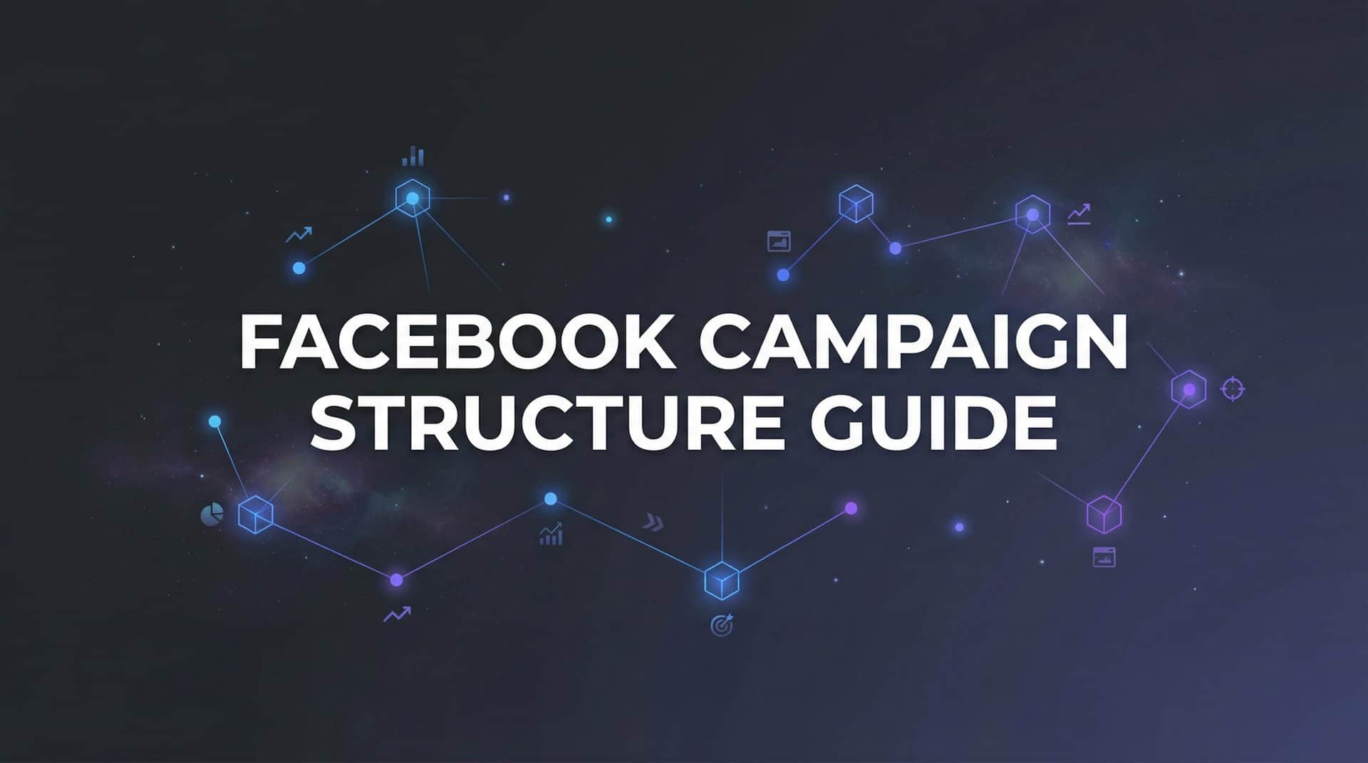 Featured image for How to Build a High-Performance Facebook Campaign Structure: A Step-by-Step Guide