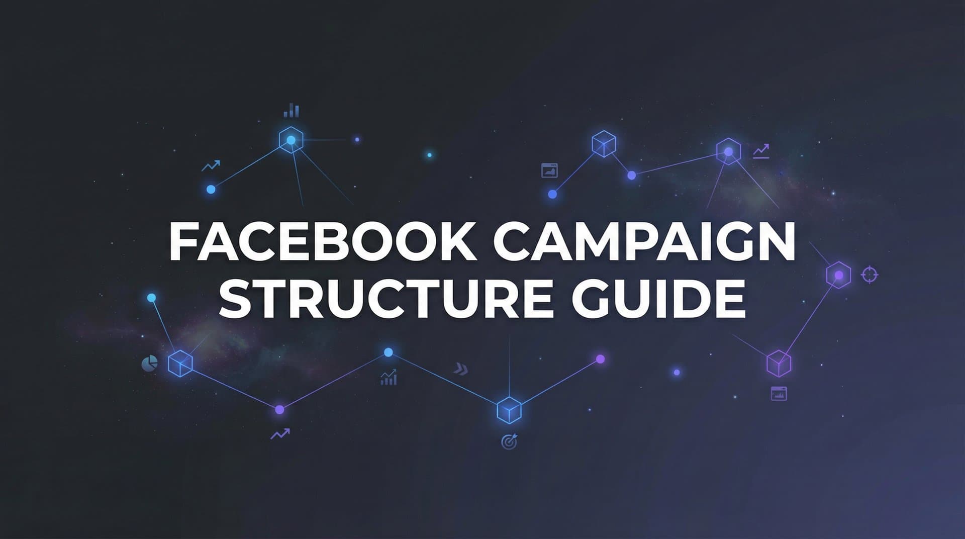 Featured image for How to Build a High-Performance Facebook Campaign Structure: A Step-by-Step Guide