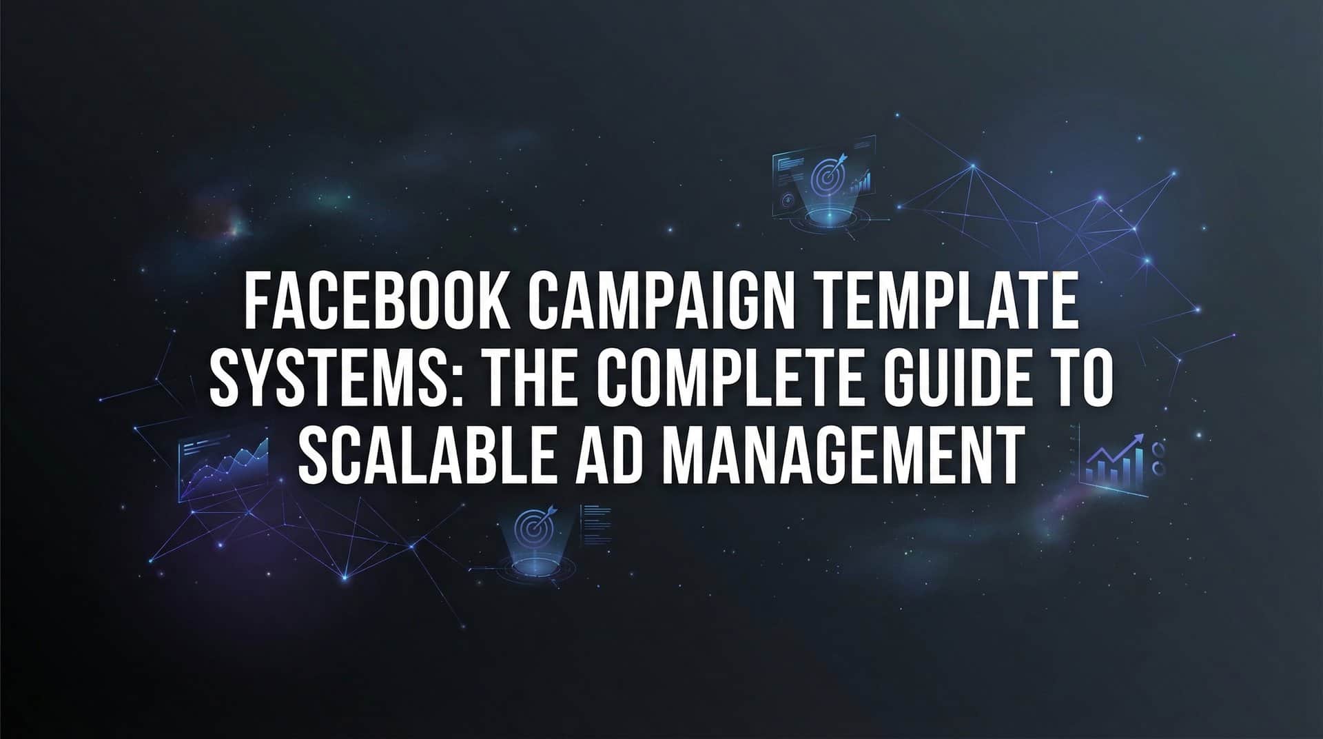 Featured image for Facebook Campaign Template Systems: The Complete Guide to Scalable Ad Management