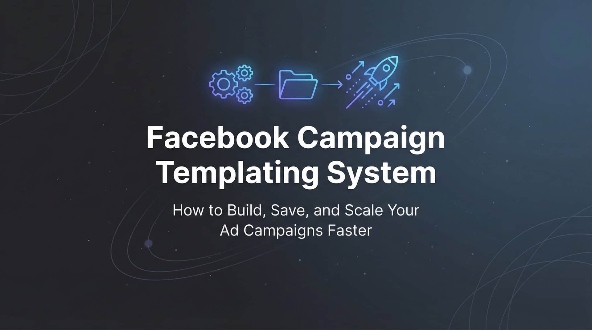 Featured image for Facebook Campaign Templating System: How to Build, Save, and Scale Your Ad Campaigns Faster