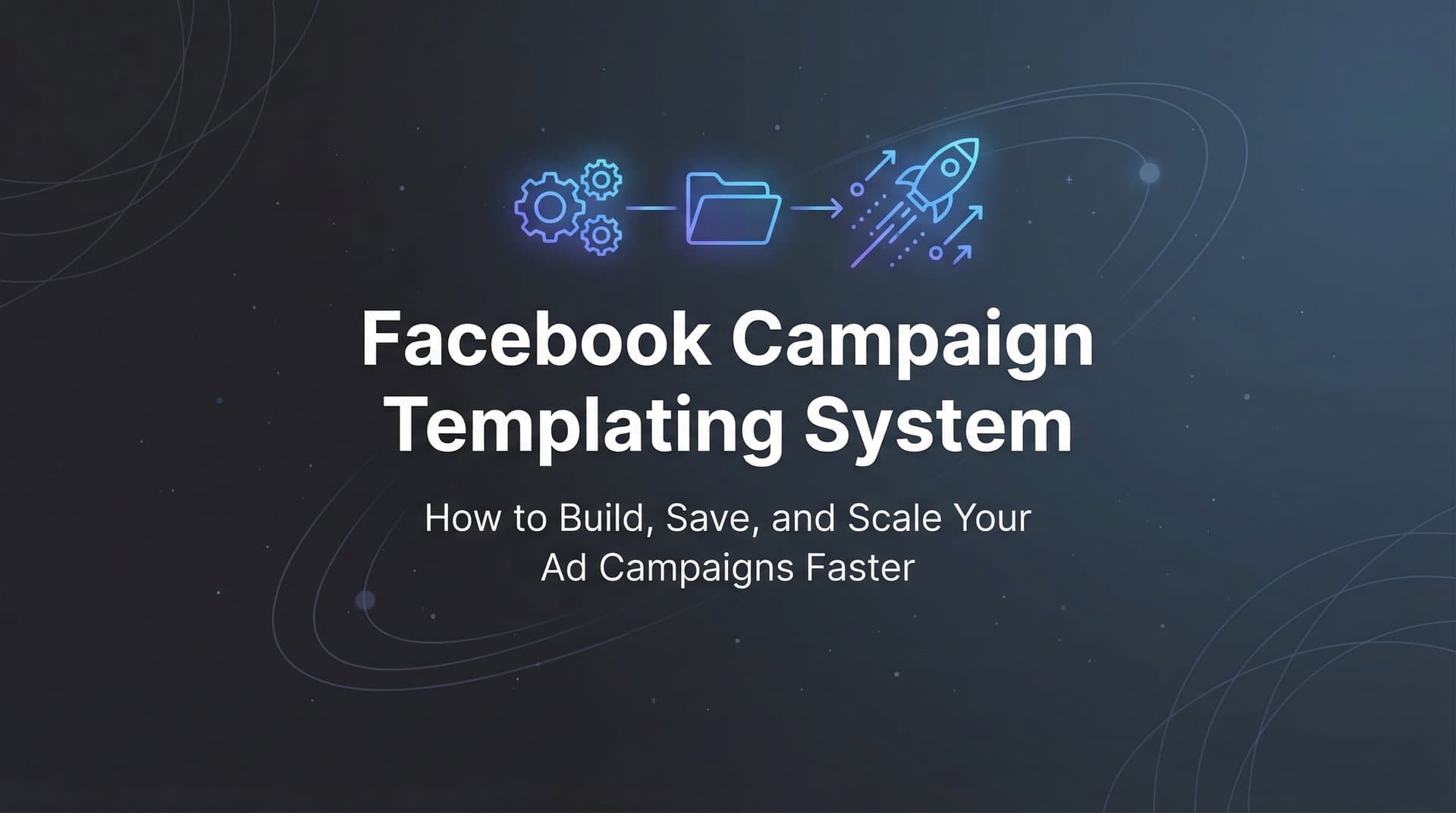 Featured image for Facebook Campaign Templating System: How to Build, Save, and Scale Your Ad Campaigns Faster