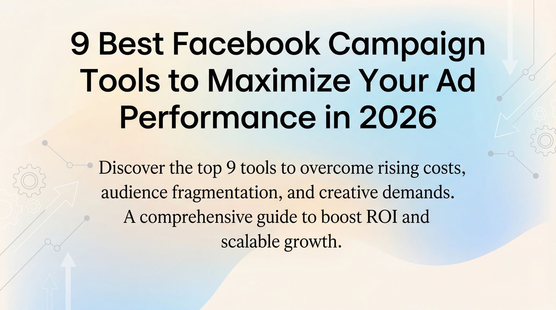 Featured image for 9 Best Facebook Campaign Tools to Maximize Your Ad Performance in 2026