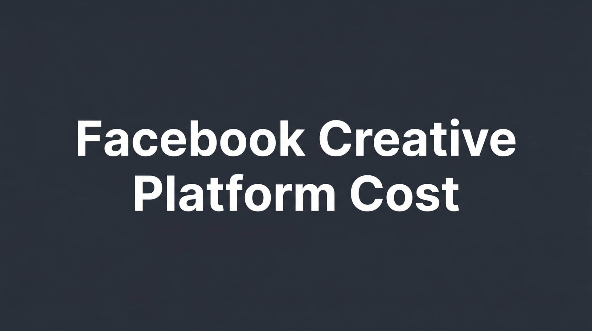 Featured image for Facebook Creative Platform Cost: What You're Actually Paying For (And What to Look For)