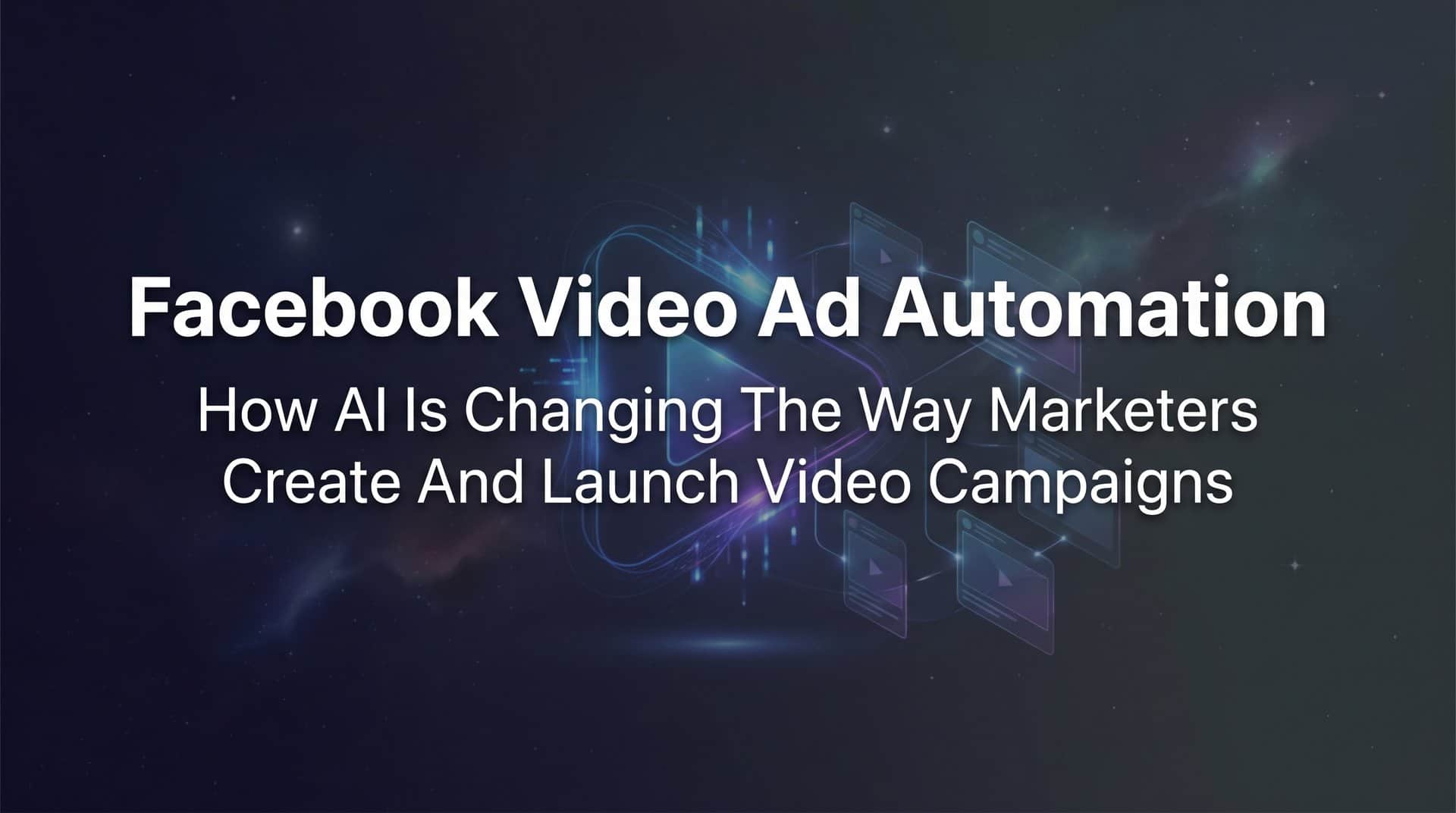 Facebook Video Ad Automation: How AI Is Changing the Way Marketers Create and Launch Video Campaigns