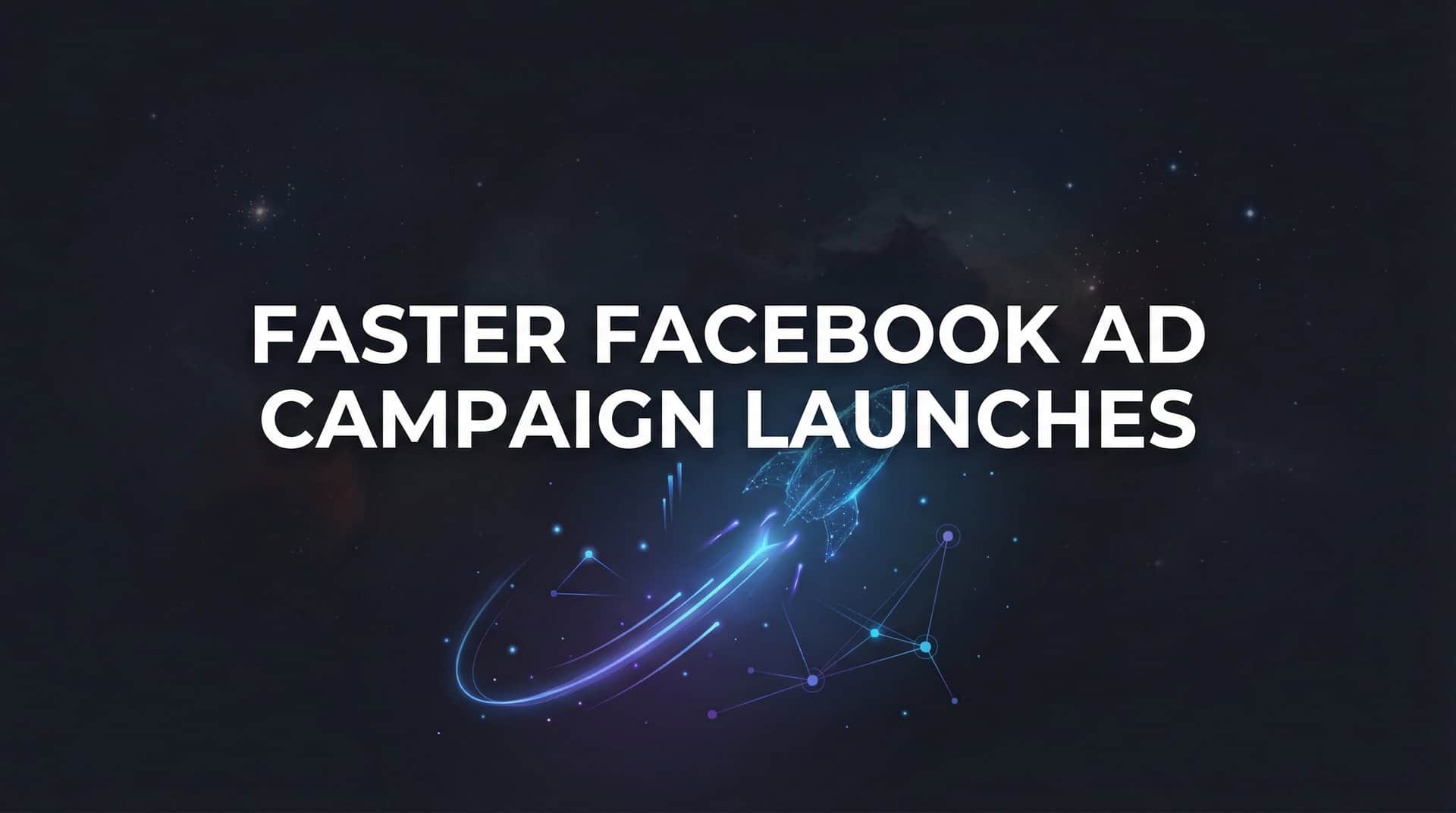 Featured image for 7 Proven Strategies for Faster Facebook Ad Campaign Launches