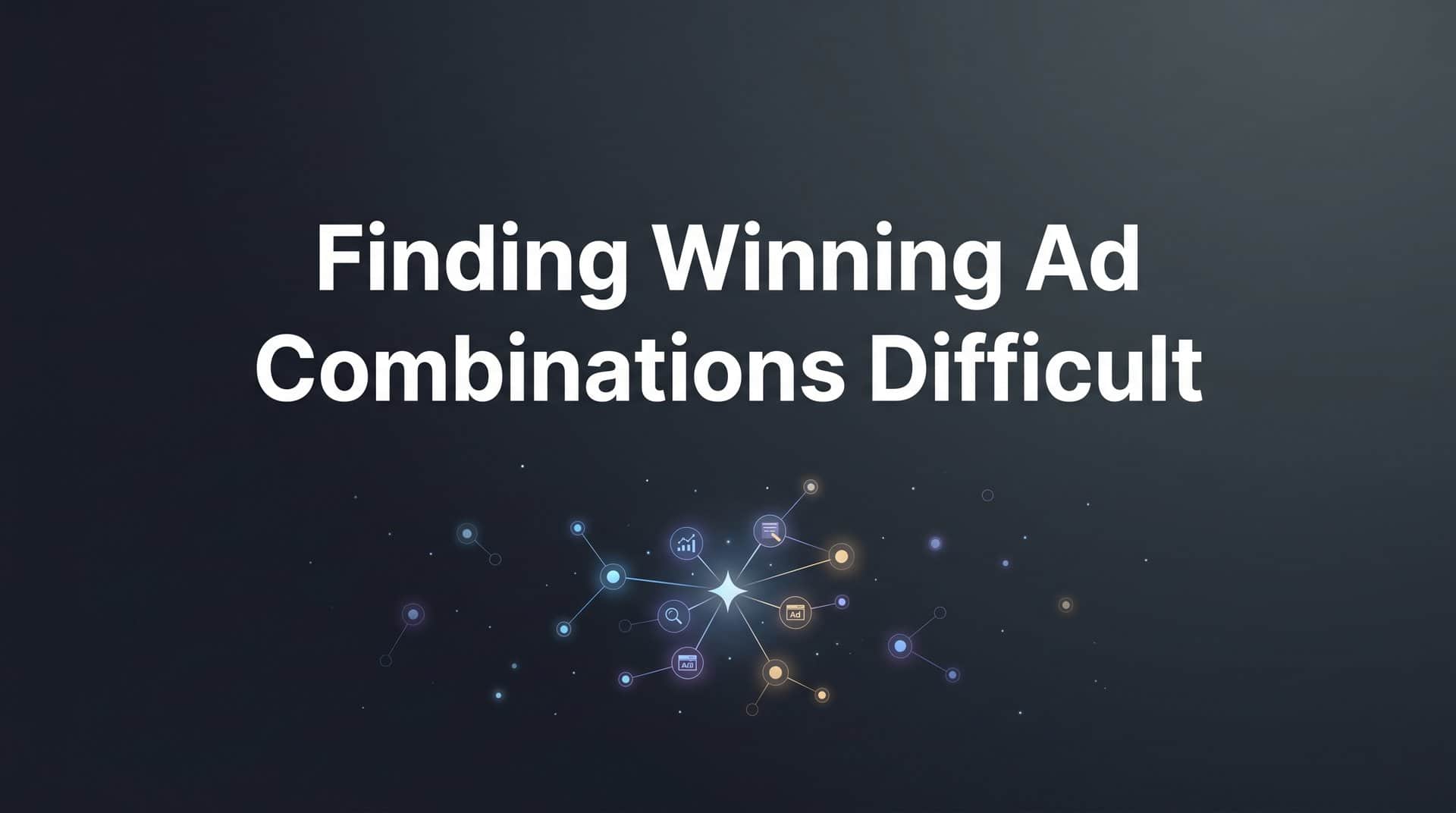 Featured image for How to Find Winning Ad Combinations When Testing Feels Impossible