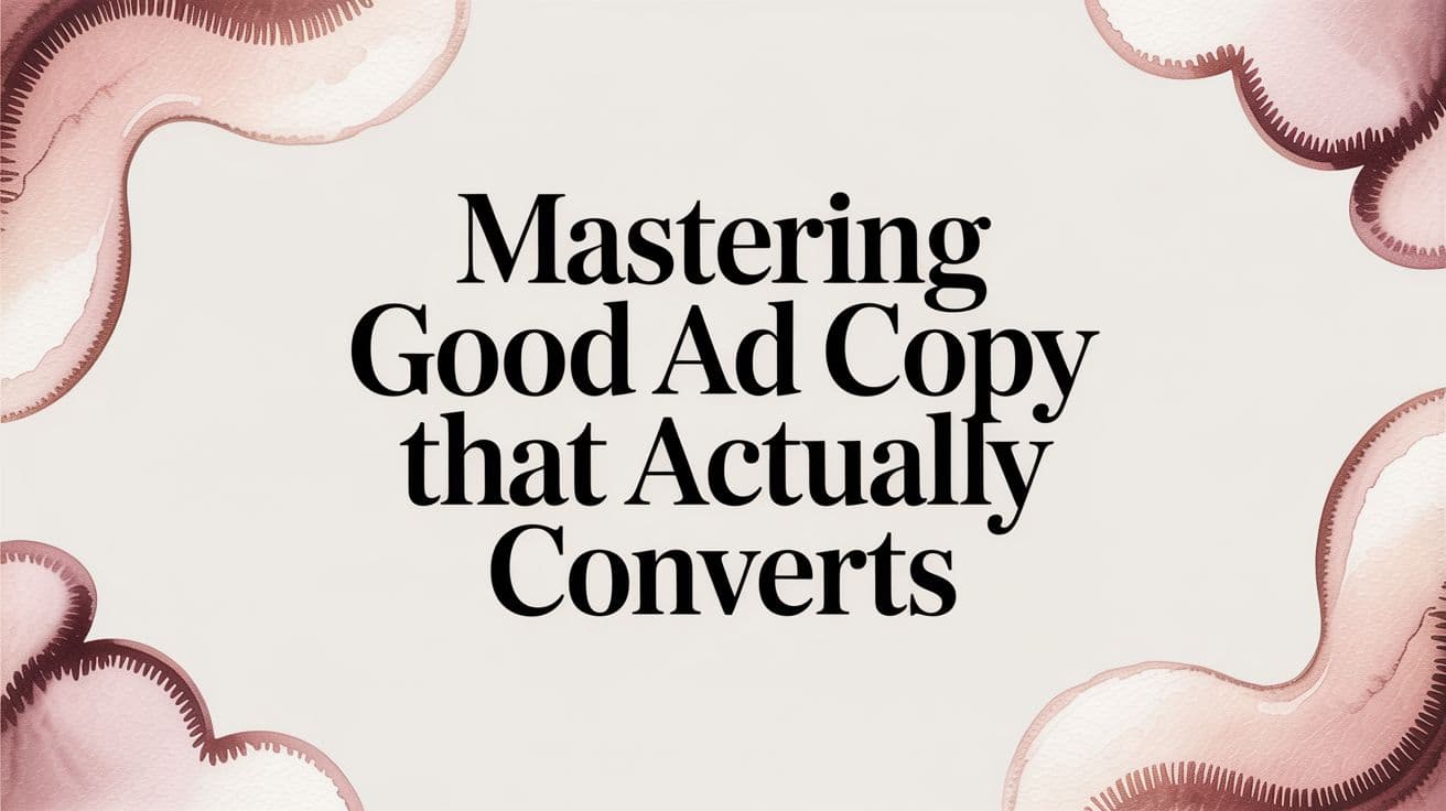 Featured image for Mastering Good Ad Copy That Actually Converts