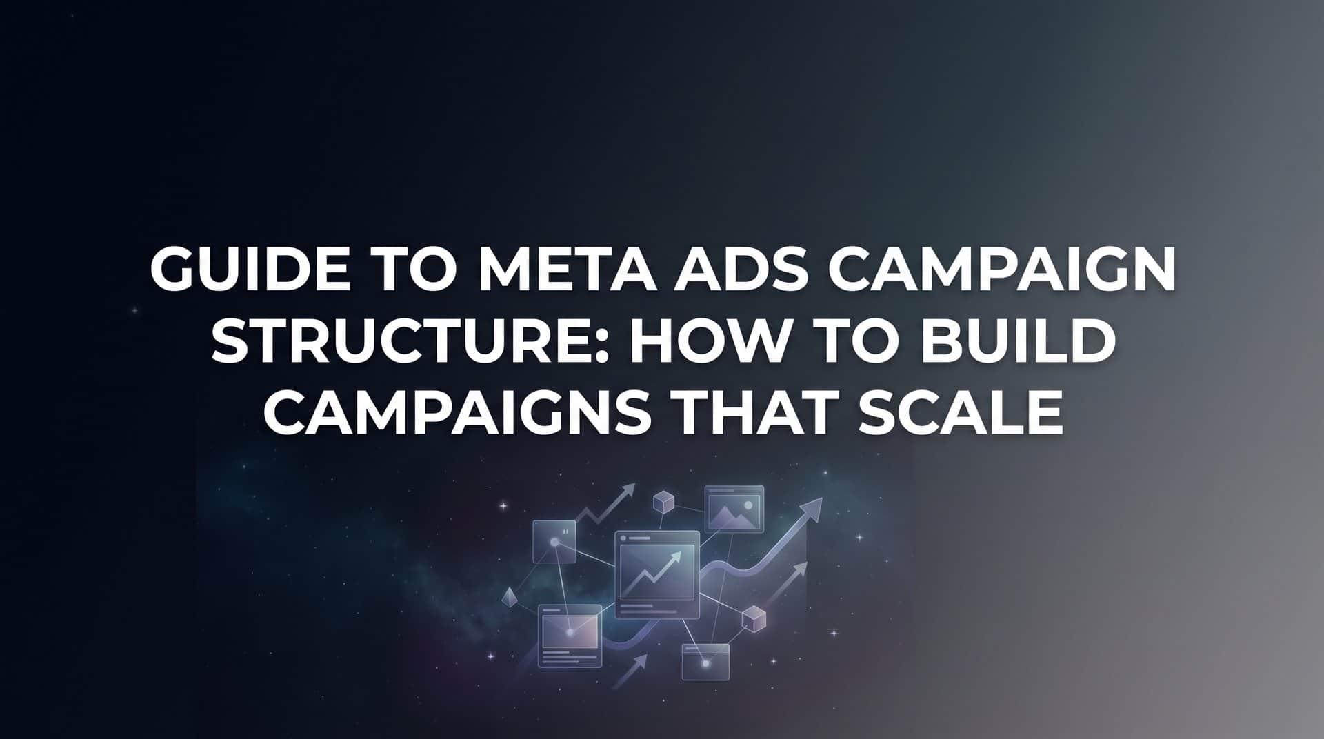 Featured image for Guide to Meta Ads Campaign Structure: How to Build Campaigns That Scale