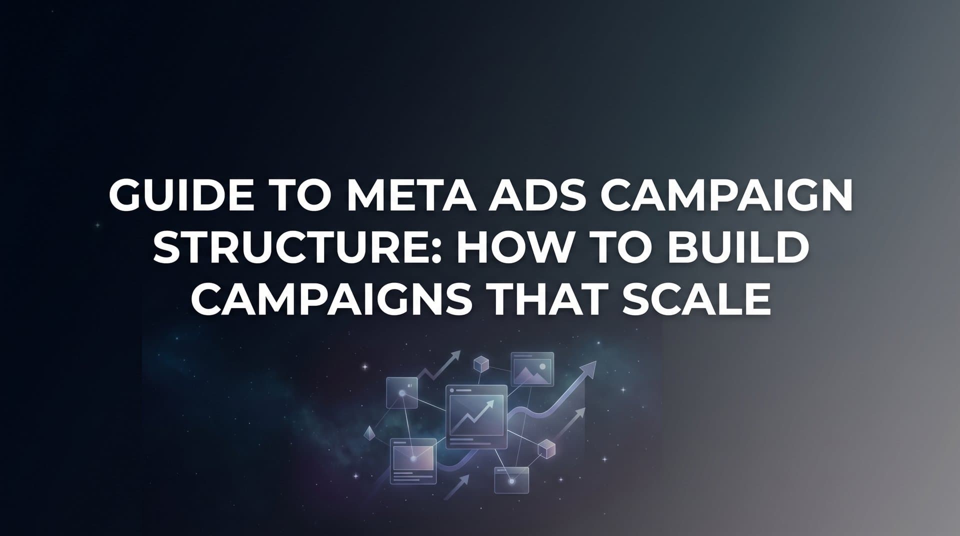 Featured image for Guide to Meta Ads Campaign Structure: How to Build Campaigns That Scale
