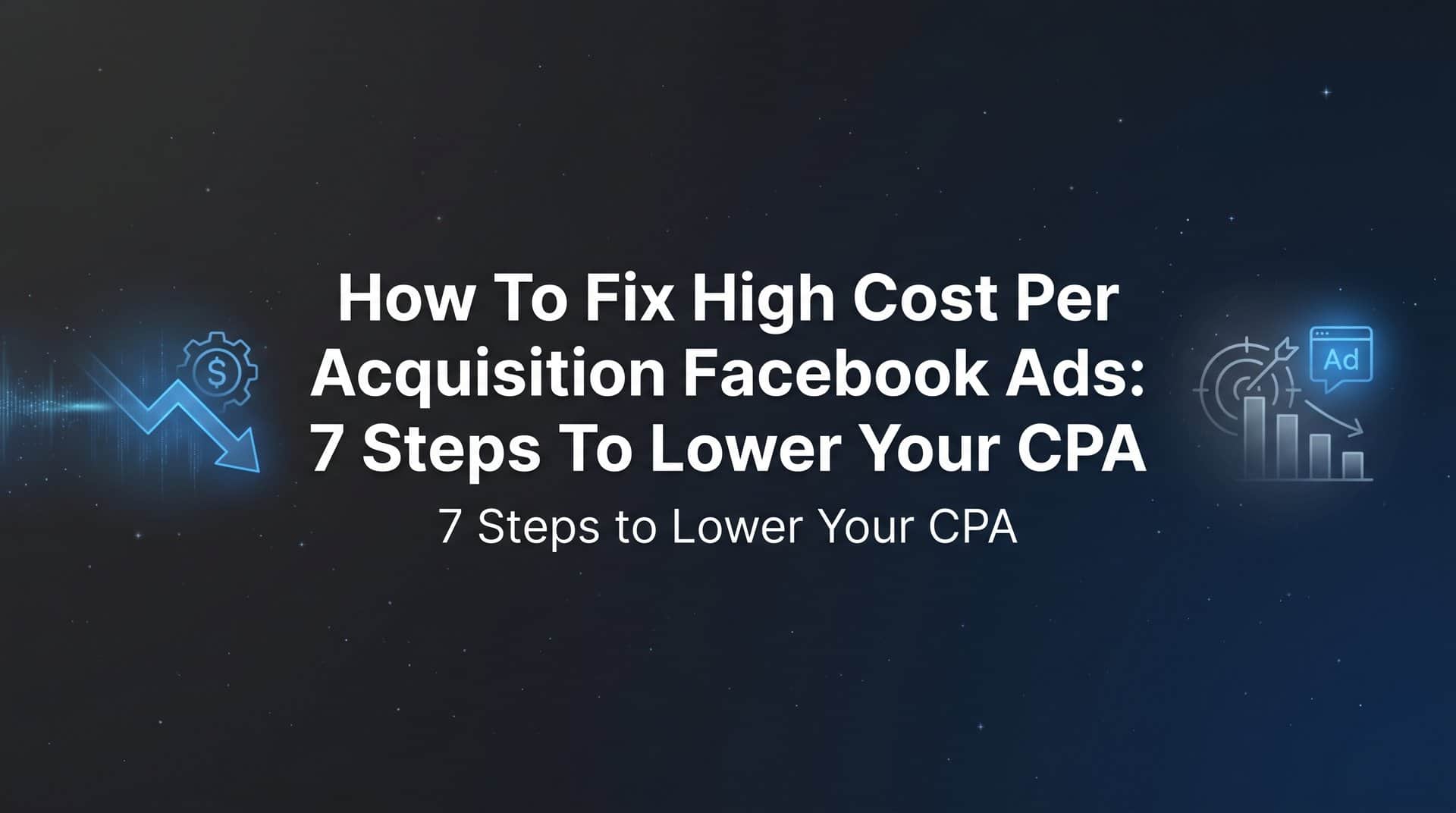 Featured image for How to Fix High Cost Per Acquisition on Facebook Ads: 7 Steps to Lower Your CPA