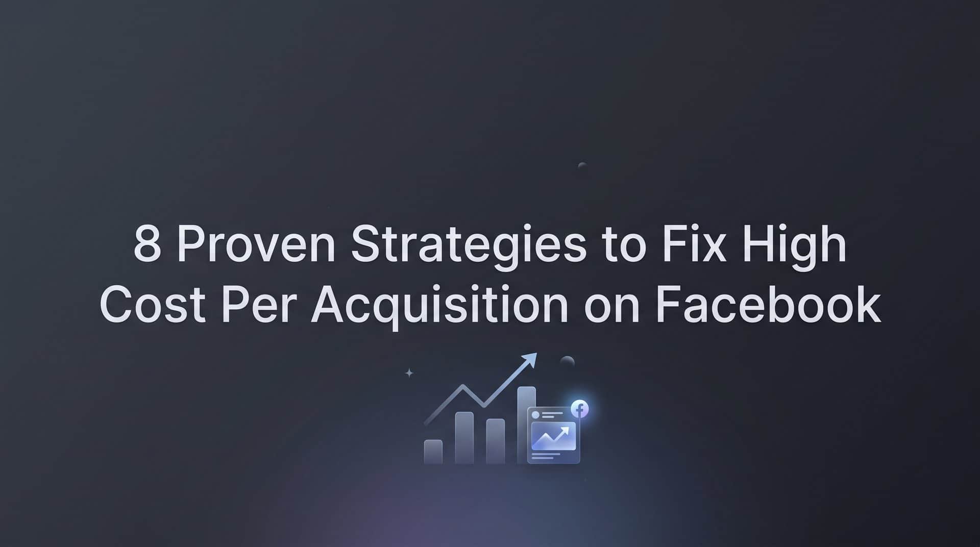 Featured image for 8 Proven Strategies to Fix High Cost Per Acquisition on Facebook