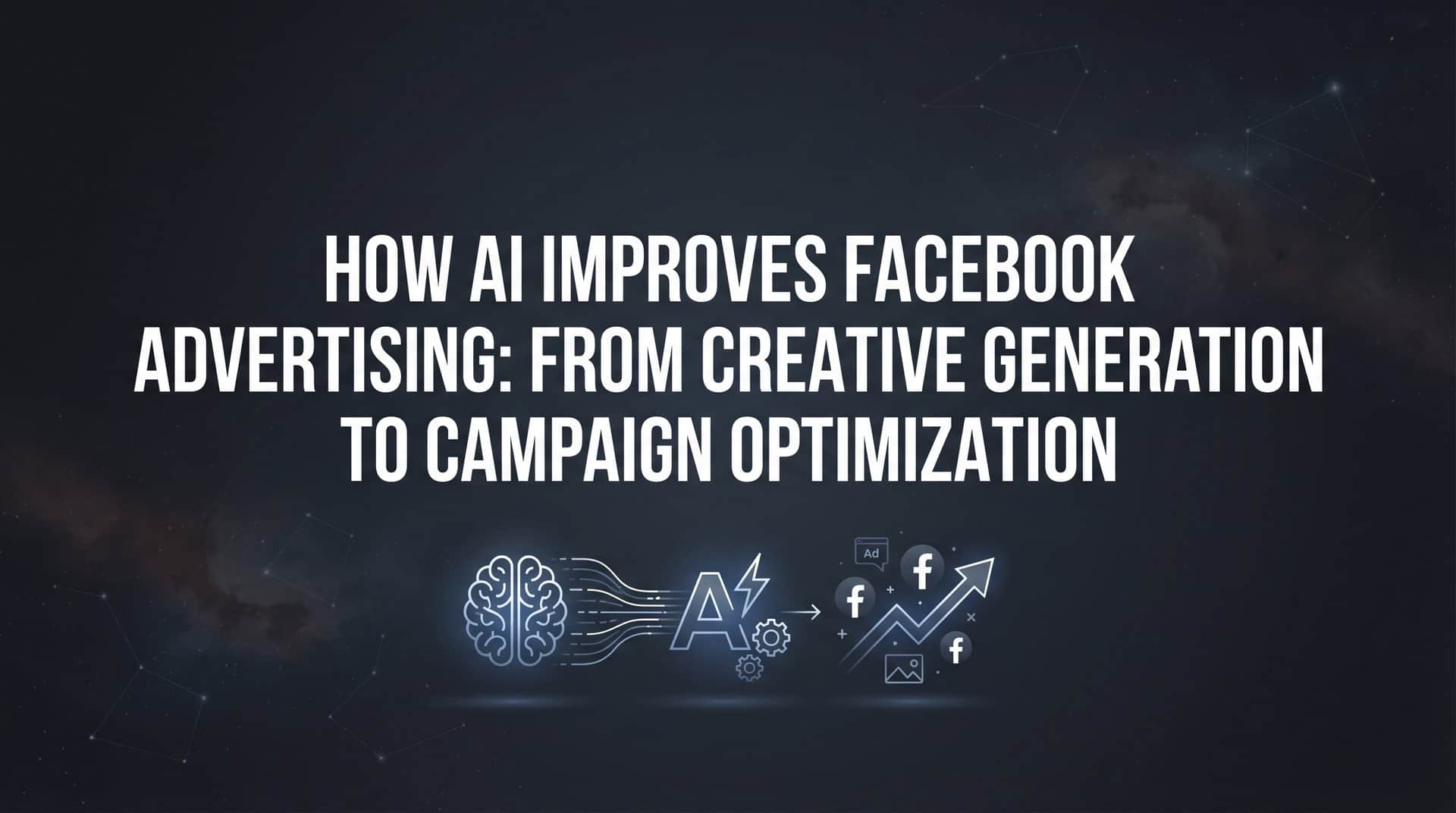 How AI Improves Facebook Advertising: From Creative Generation to Campaign Optimization