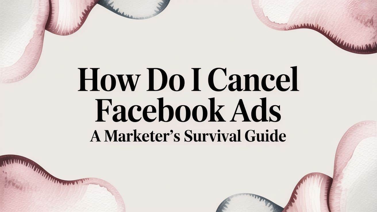 Featured image for How Do I Cancel Facebook Ads A Marketer's Survival Guide