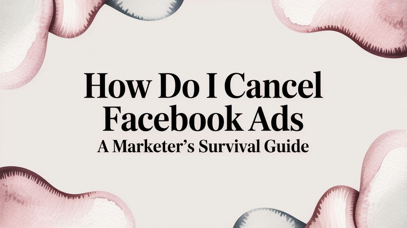 Featured image for How Do I Cancel Facebook Ads A Marketer's Survival Guide