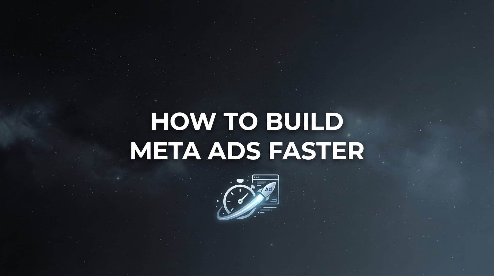 Featured image for How to Build Meta Ads Faster: 7 Steps to Launch Campaigns in Minutes, Not Hours