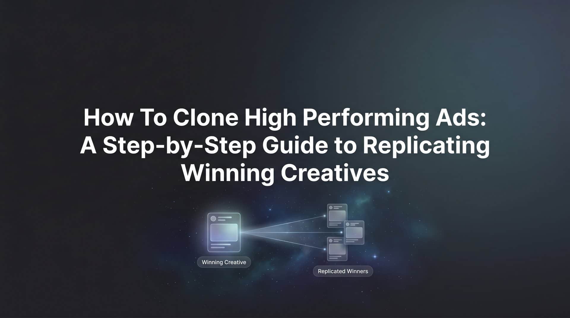 Featured image for How to Clone High Performing Ads: A Step-by-Step Guide to Replicating Winning Creatives