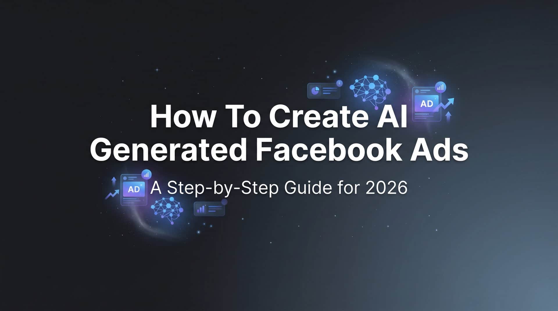 How to Create AI Generated Facebook Ads: A Step-by-Step Guide for 2026