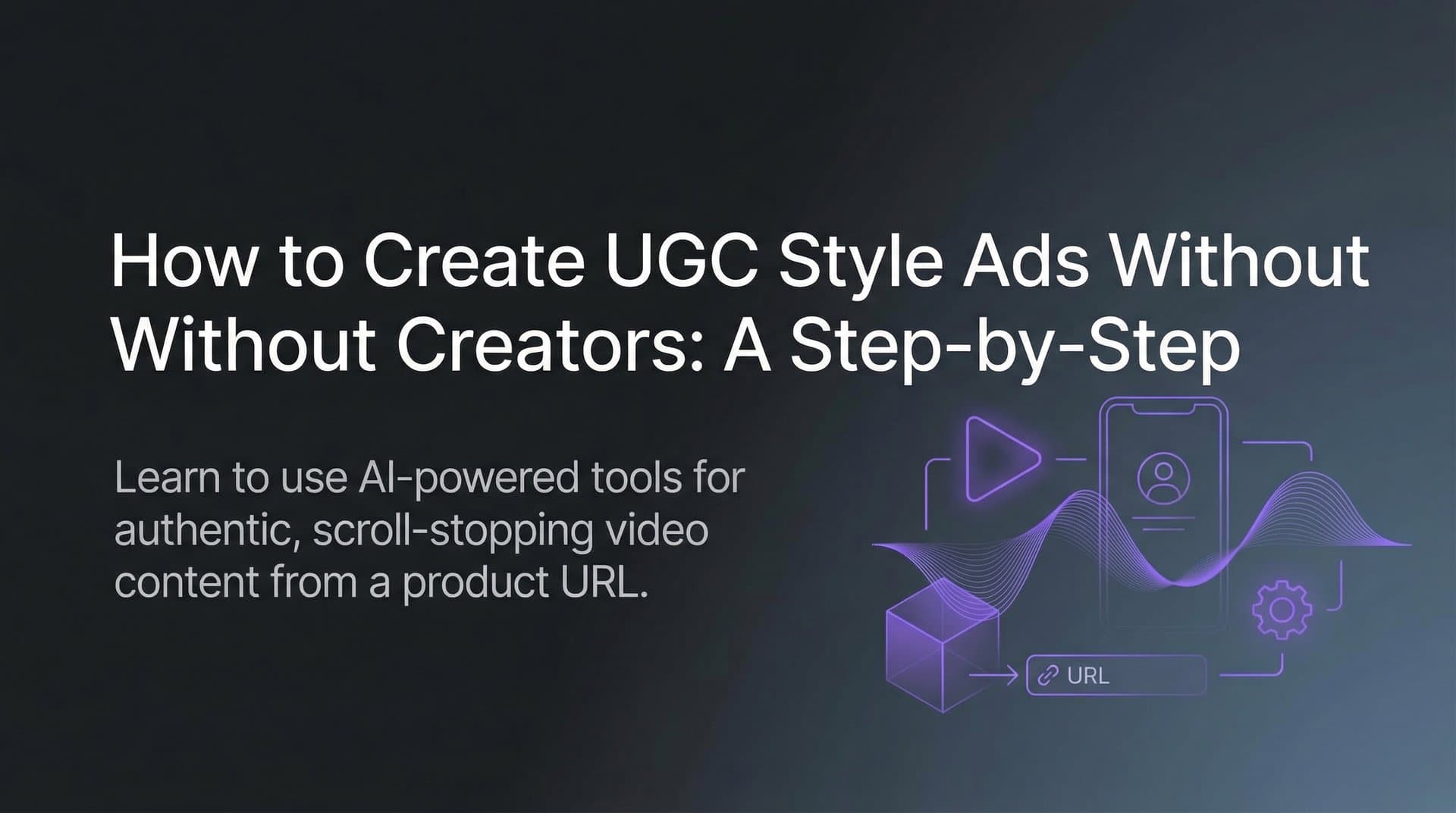 Featured image for How to Create UGC Style Ads Without Creators: A Step-by-Step Guide
