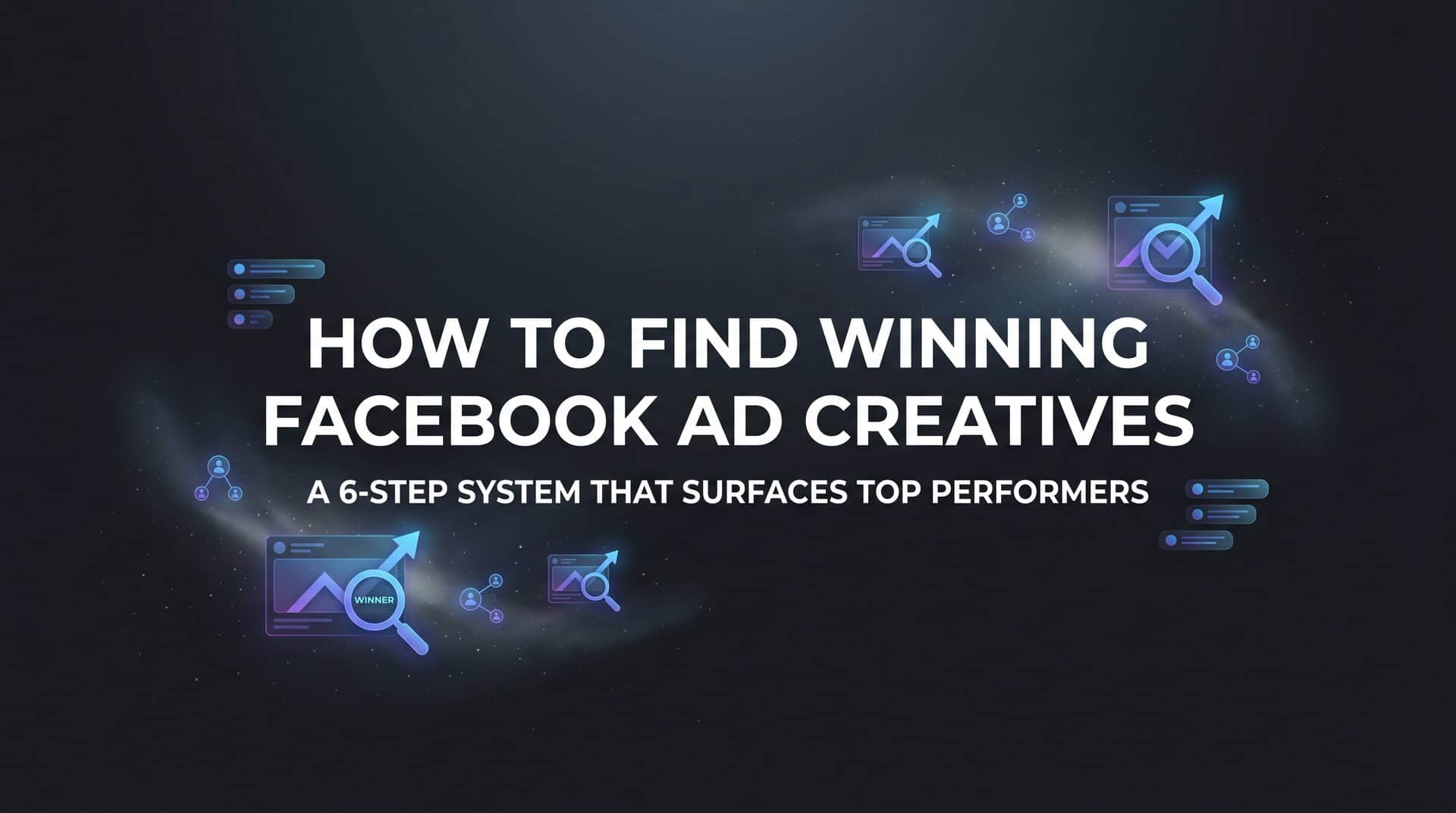 Featured image for How to Find Winning Facebook Ad Creatives: A 6-Step System That Surfaces Top Performers
