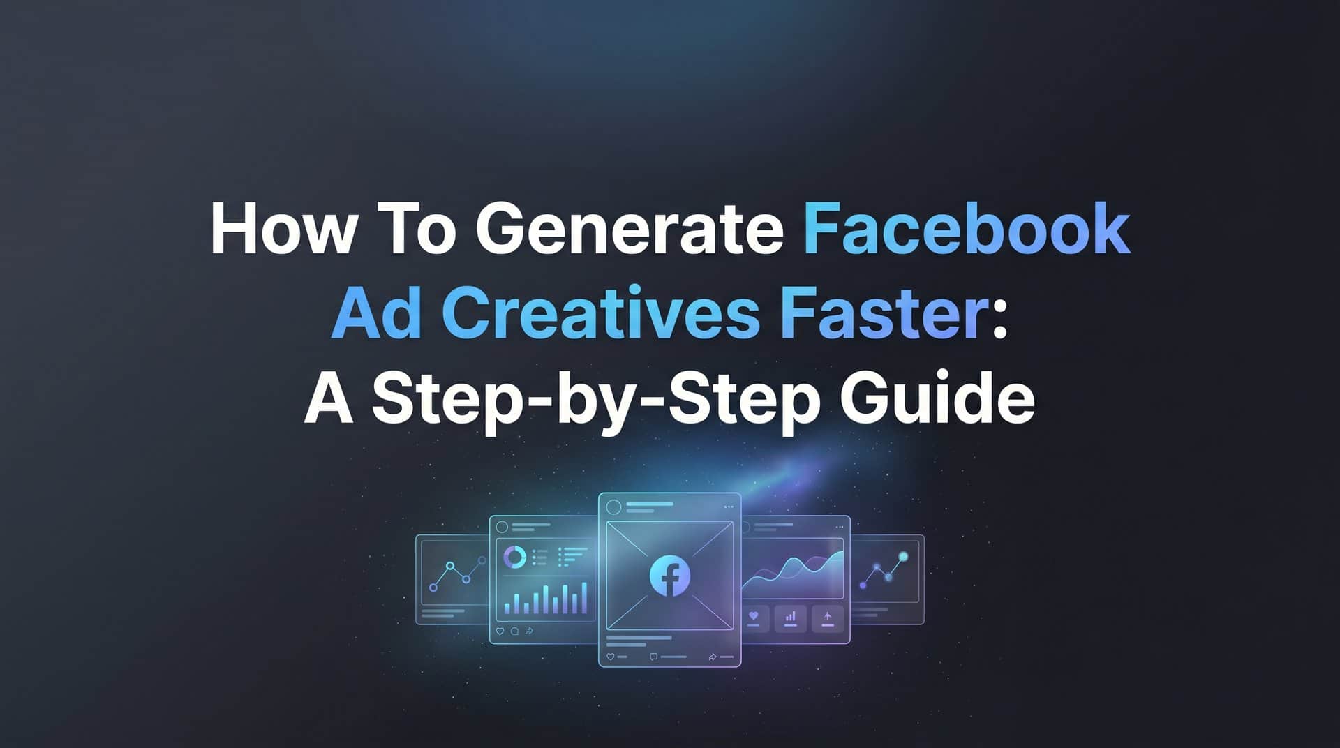 Featured image for How to Generate Facebook Ad Creatives Faster: A Step-by-Step Guide