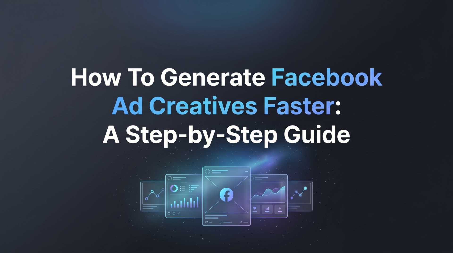 Featured image for How to Generate Facebook Ad Creatives Faster: A Step-by-Step Guide