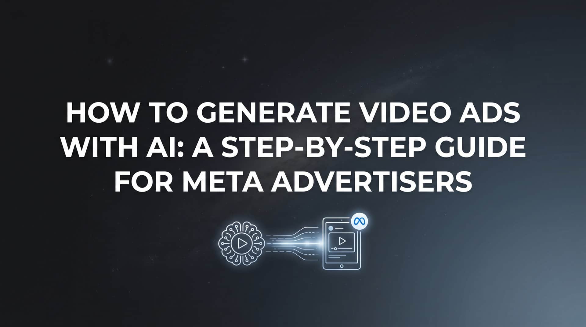 How to Generate Video Ads with AI: A Step-by-Step Guide for Meta Advertisers